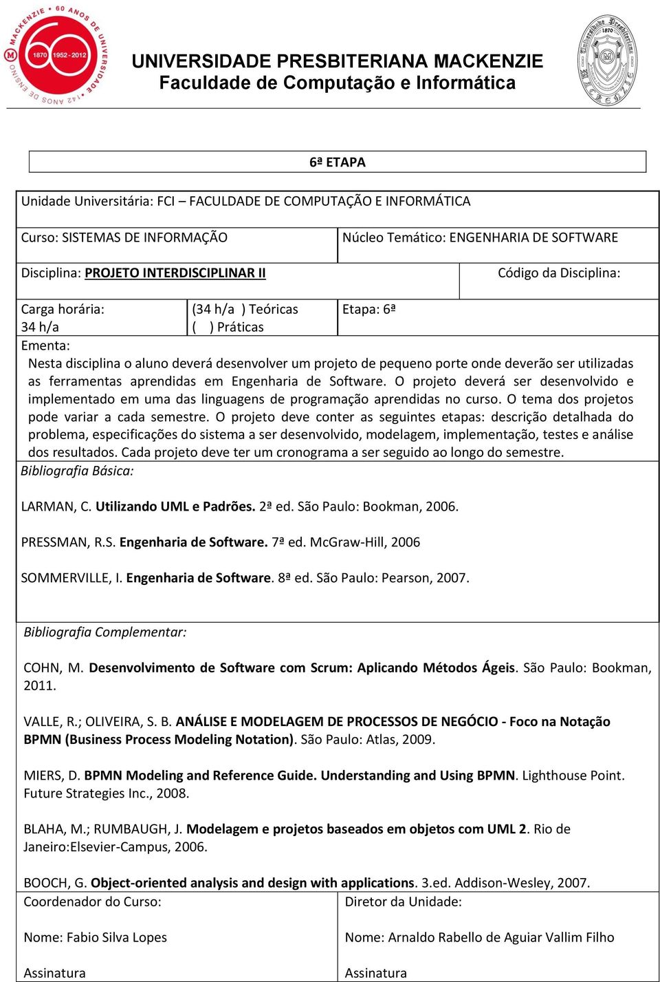 O tema dos projetos pode variar a cada semestre.