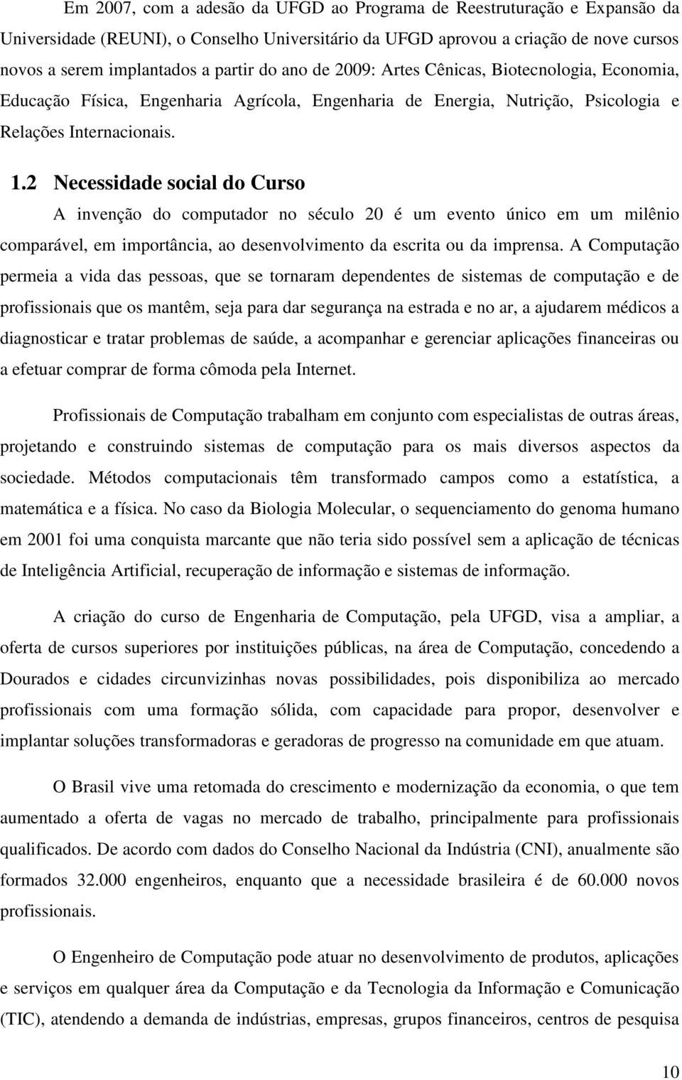 2 Necessidade social do Curso A invenção do computador no século 20 é um evento único em um milênio comparável, em importância, ao desenvolvimento da escrita ou da imprensa.