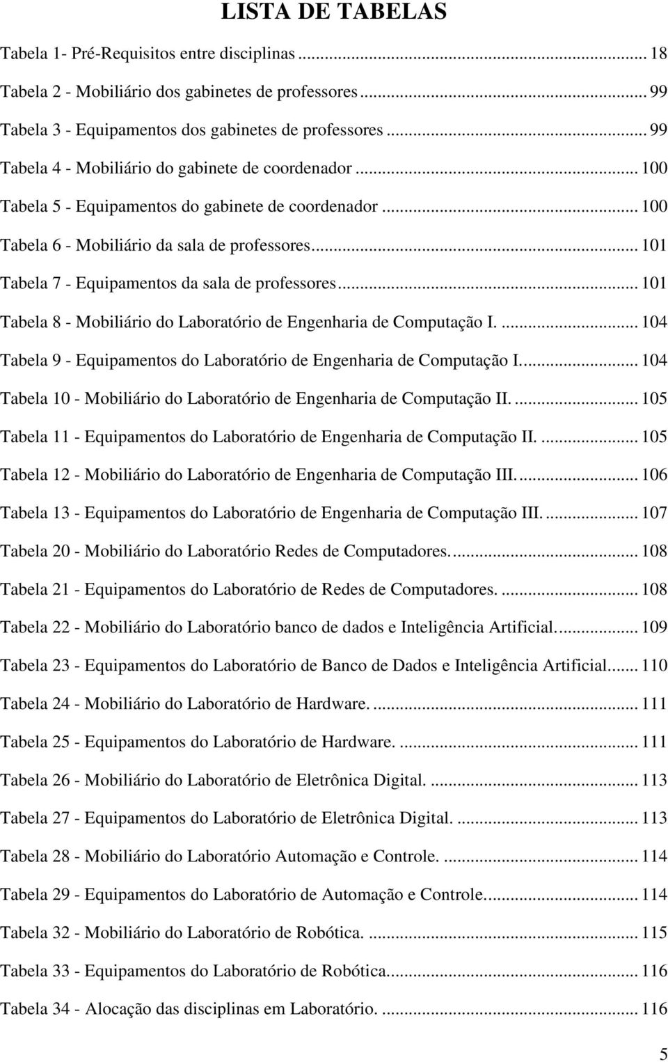 .. 101 Tabela 7 - Equipamentos da sala de professores... 101 Tabela 8 - Mobiliário do Laboratório de Engenharia de Computação I.