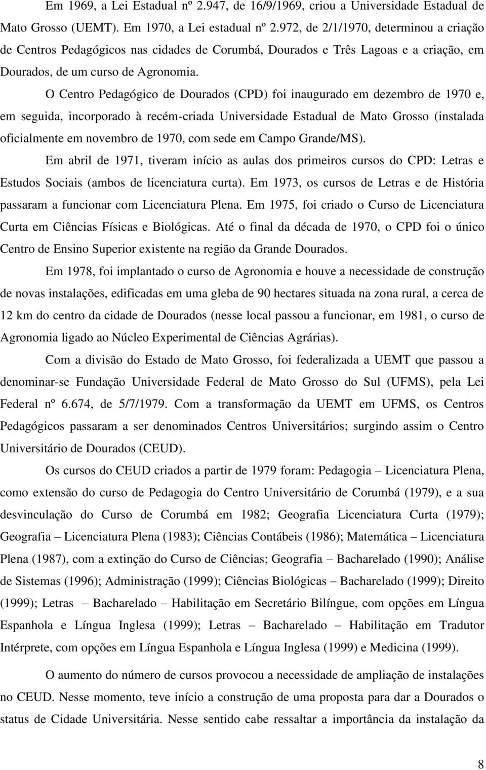 O Centro Pedagógico de Dourados (CPD) foi inaugurado em dezembro de 1970 e, em seguida, incorporado à recém-criada Universidade Estadual de Mato Grosso (instalada oficialmente em novembro de 1970,