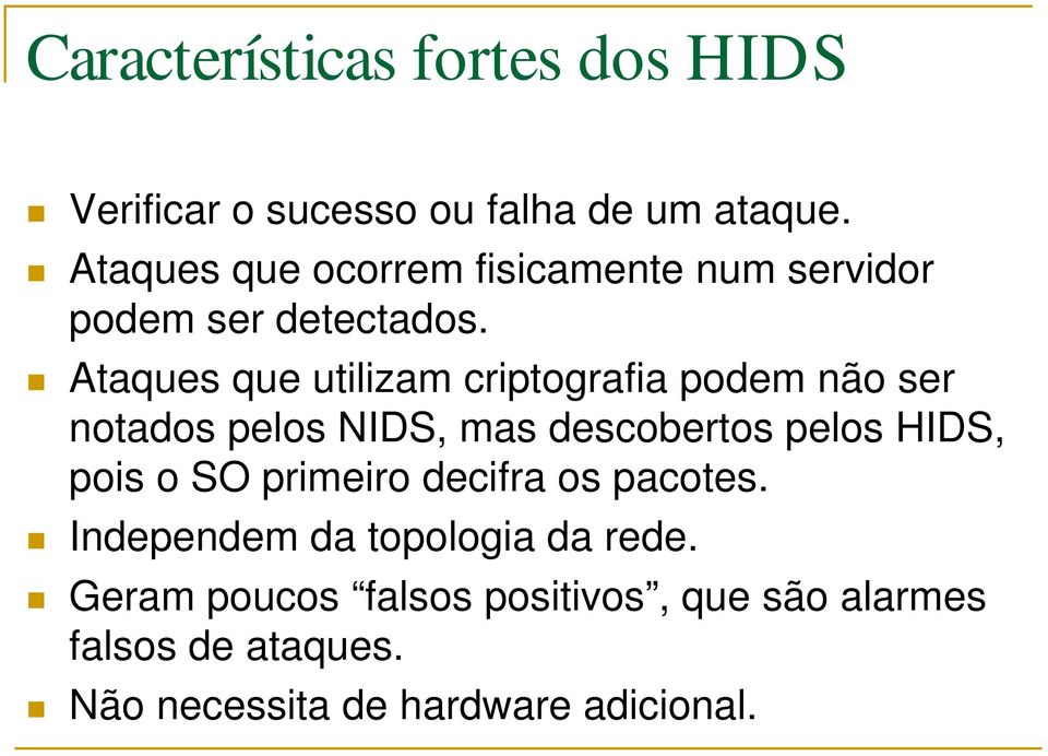 Ataques que utilizam criptografia podem não ser notados pelos NIDS, mas descobertos pelos HIDS, pois o