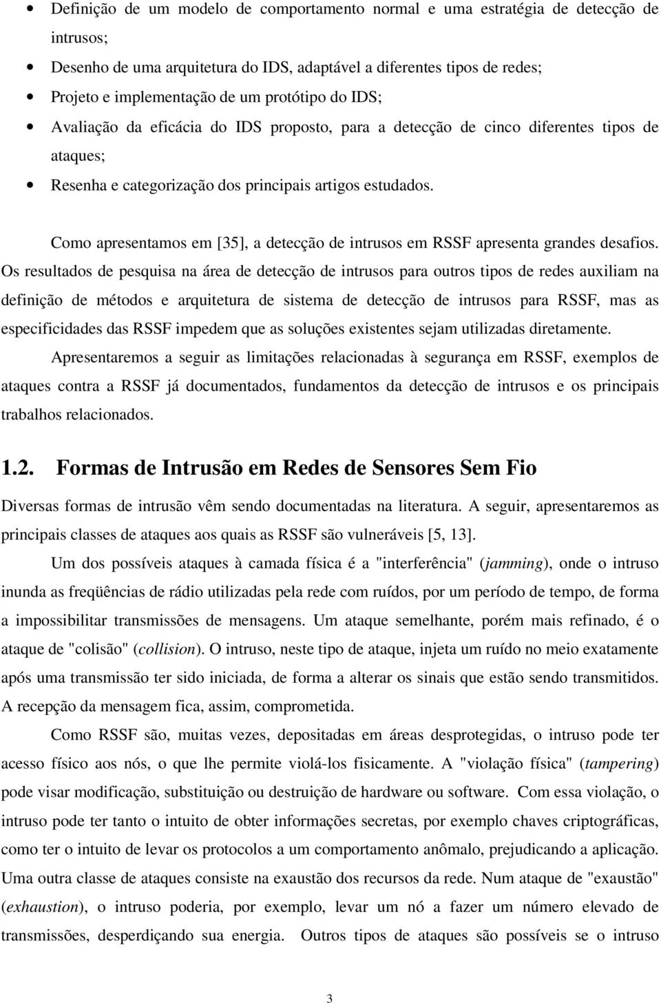 Como apresentamos em [35], a detecção de intrusos em RSSF apresenta grandes desafios.