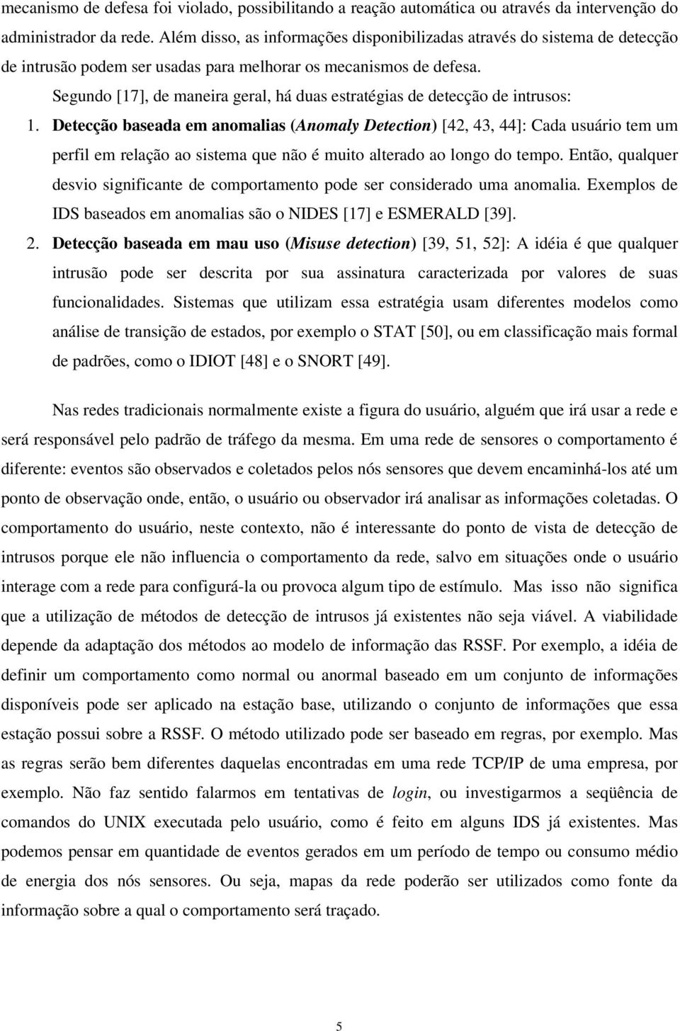 Segundo [17], de maneira geral, há duas estratégias de detecção de intrusos: 1.