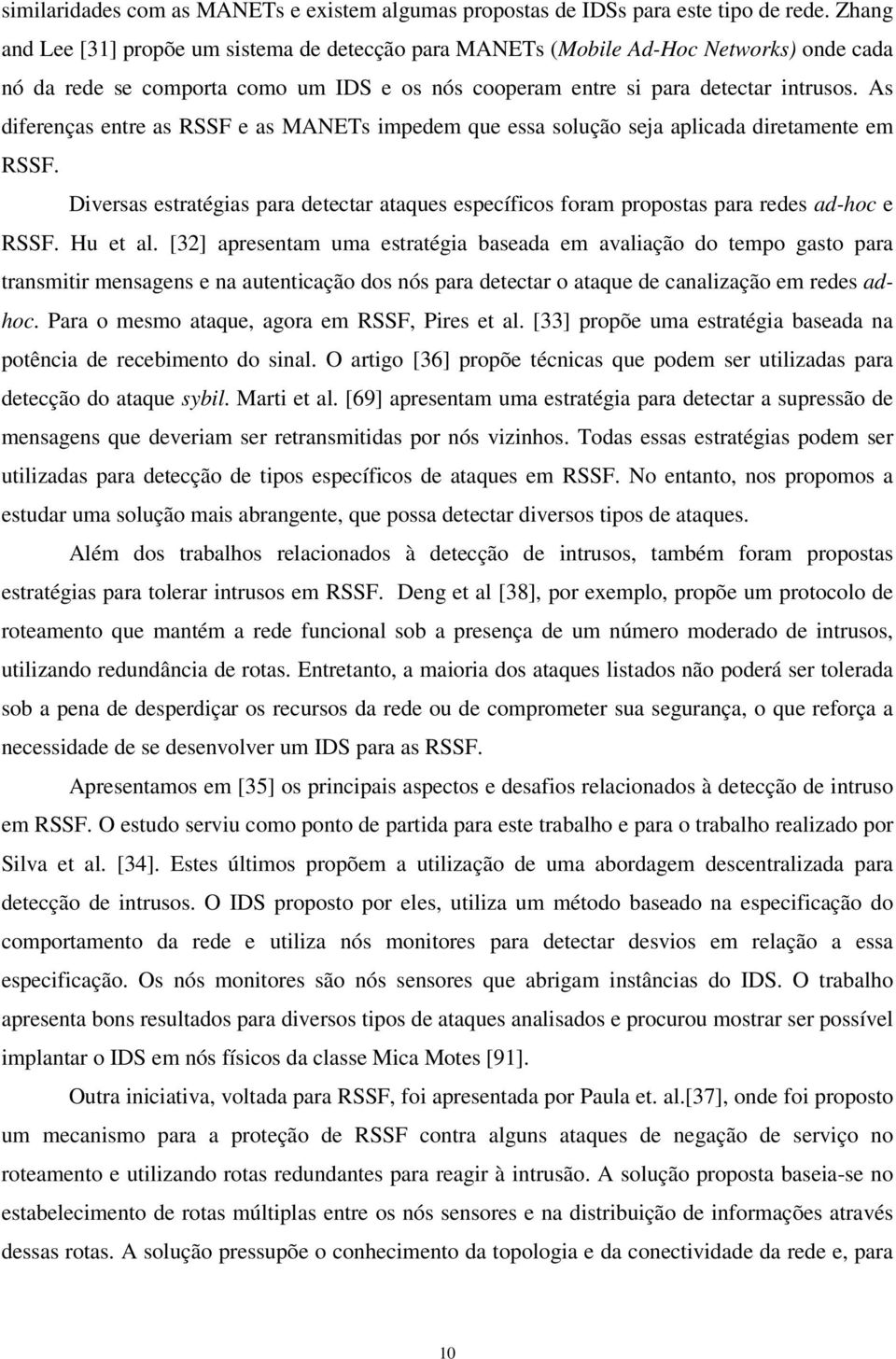 As diferenças entre as RSSF e as MANETs impedem que essa solução seja aplicada diretamente em RSSF. Diversas estratégias para detectar ataques específicos foram propostas para redes ad-hoc e RSSF.