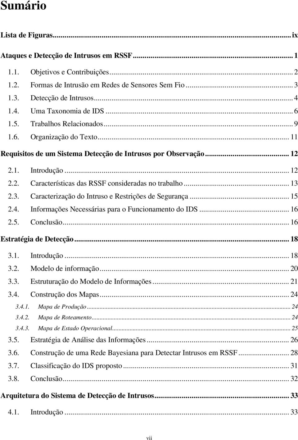 2.1. Introdução... 12 2.2. Características das RSSF consideradas no trabalho... 13 2.3. Caracterização do Intruso e Restrições de Segurança... 15 2.4.