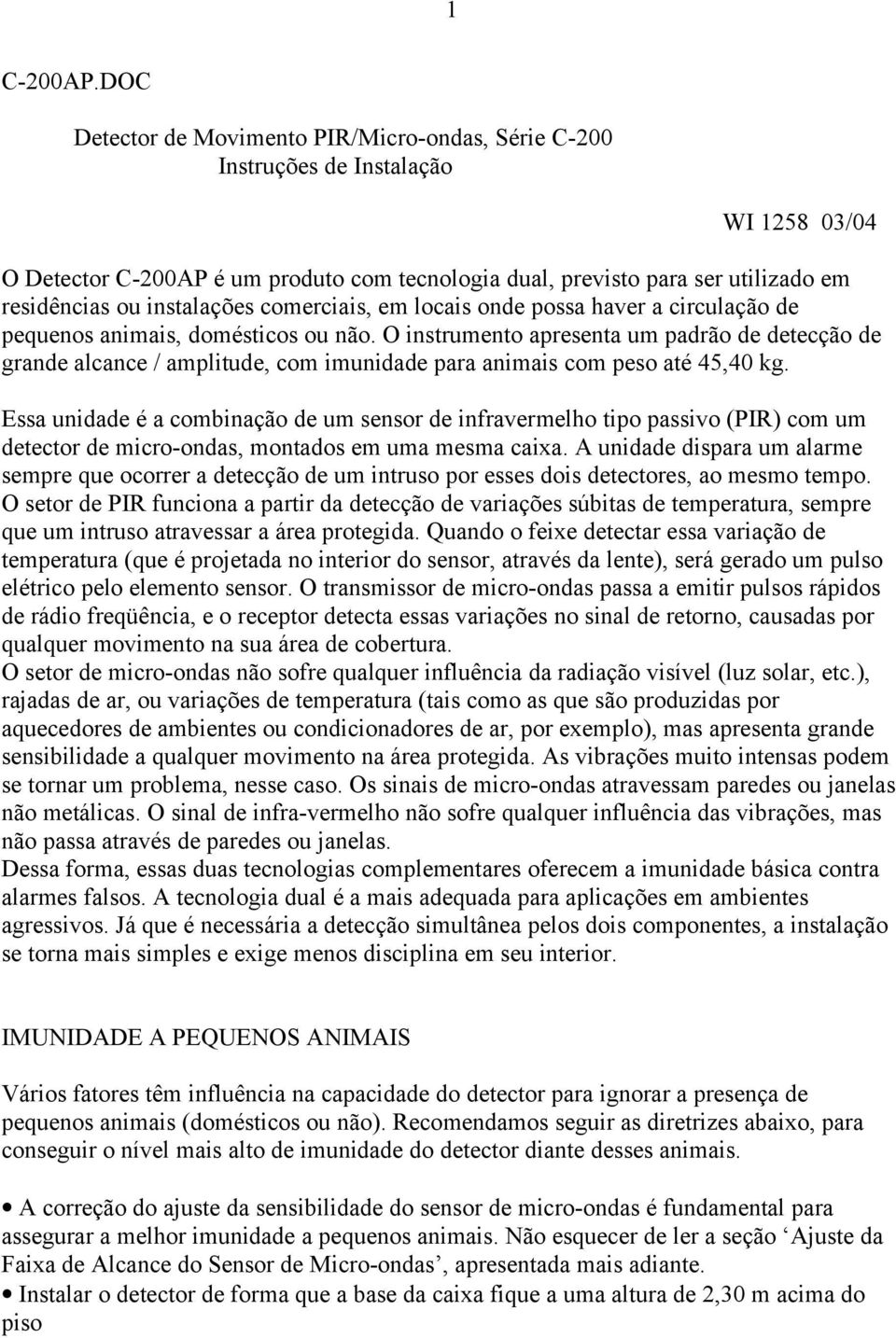 instalações comerciais, em locais onde possa haver a circulação de pequenos animais, domésticos ou não.