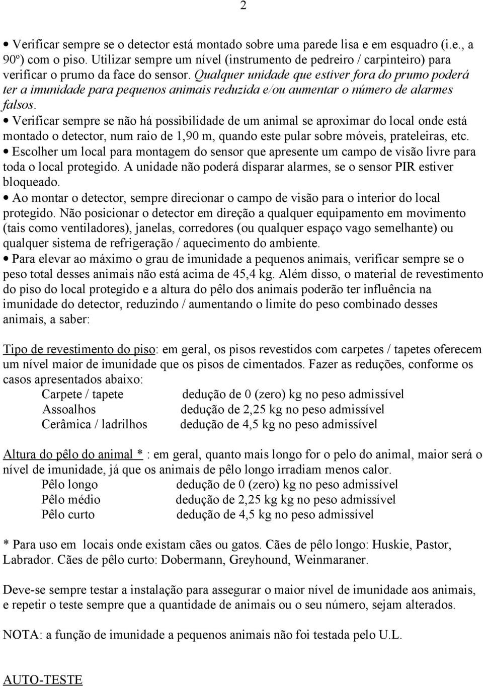 Qualquer unidade que estiver fora do prumo poderá ter a imunidade para pequenos animais reduzida e/ou aumentar o número de alarmes falsos.