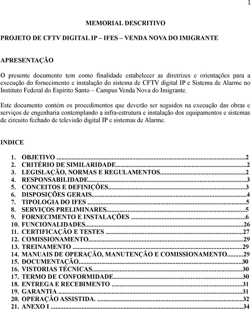 Este documento contém os procedimentos que deverão ser seguidos na execução das obras e serviços de engenharia contemplando a infra-estrutura e instalação dos equipamentos e sistemas de circuito