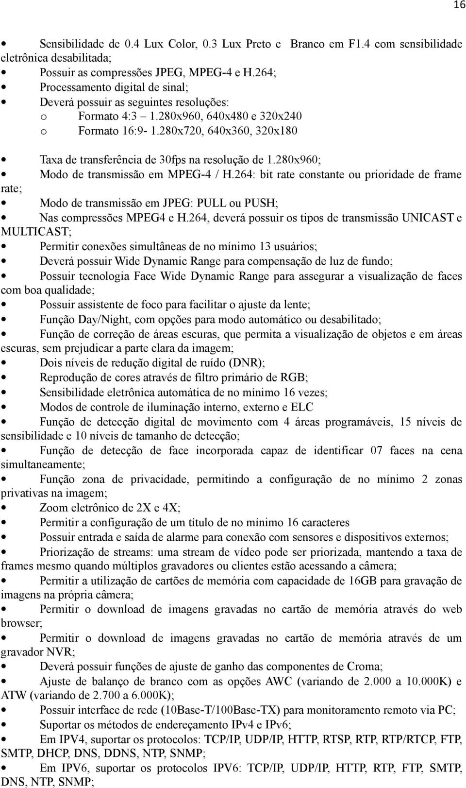 280x720, 640x360, 320x180 Taxa de transferência de 30fps na resolução de 1.280x960; Modo de transmissão em MPEG-4 / H.