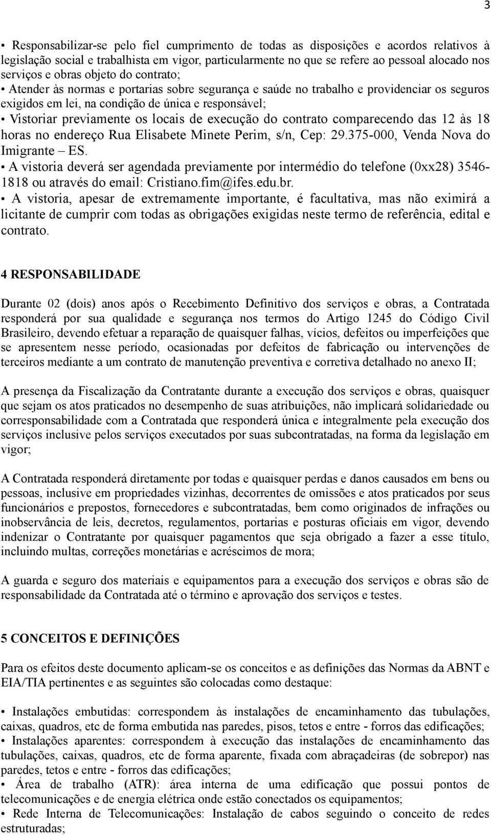 locais de execução do contrato comparecendo das 12 às 18 horas no endereço Rua Elisabete Minete Perim, s/n, Cep: 29.375-000, Venda Nova do Imigrante ES.