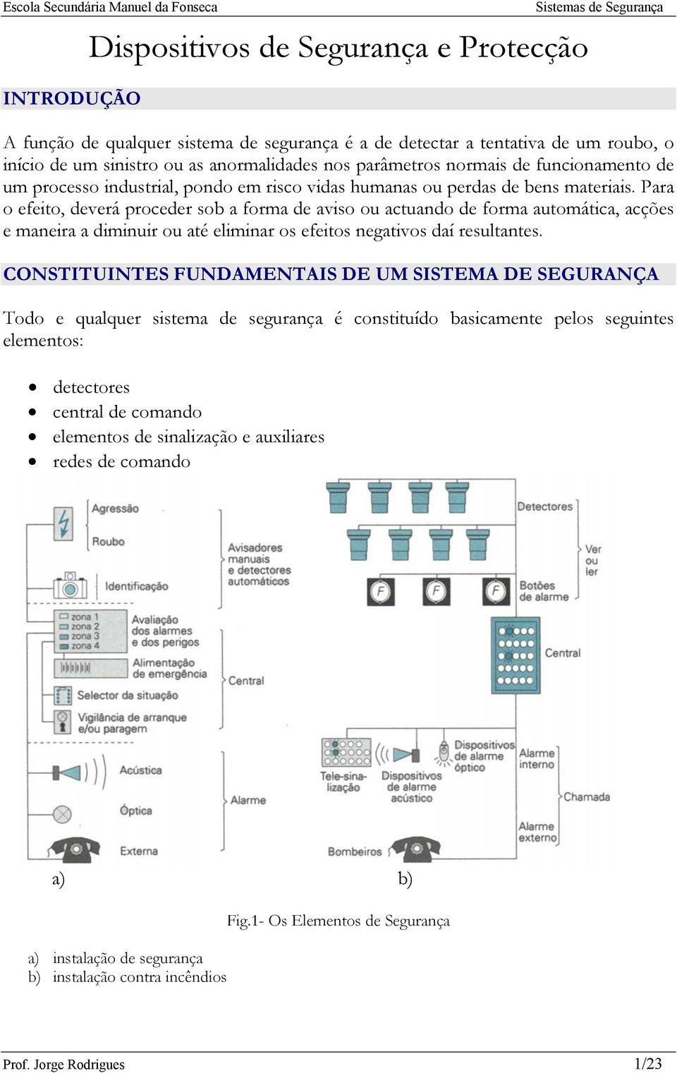 Para o efeito, deverá proceder sob a forma de aviso ou actuando de forma automática, acções e maneira a diminuir ou até eliminar os efeitos negativos daí resultantes.