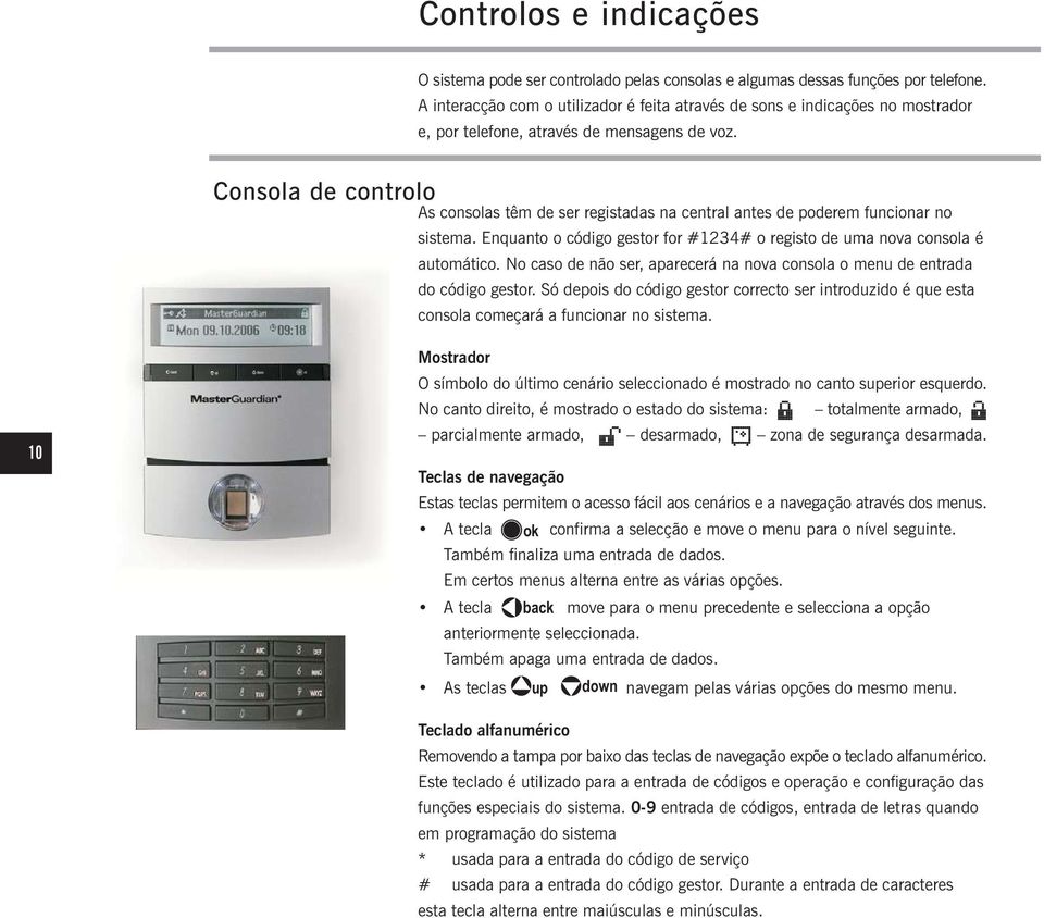 Consola de controlo As consolas têm de ser registadas na central antes de poderem funcionar no sistema. Enquanto o código gestor for #1234# o registo de uma nova consola é automático.