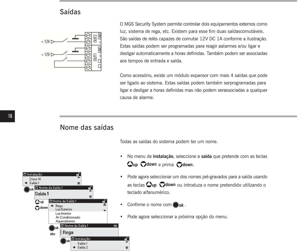 Também podem ser associadas aos tempos de entrada e saída. Como acessório, existe um módulo expansor com mais 4 saídas que pode ser ligado ao sistema.