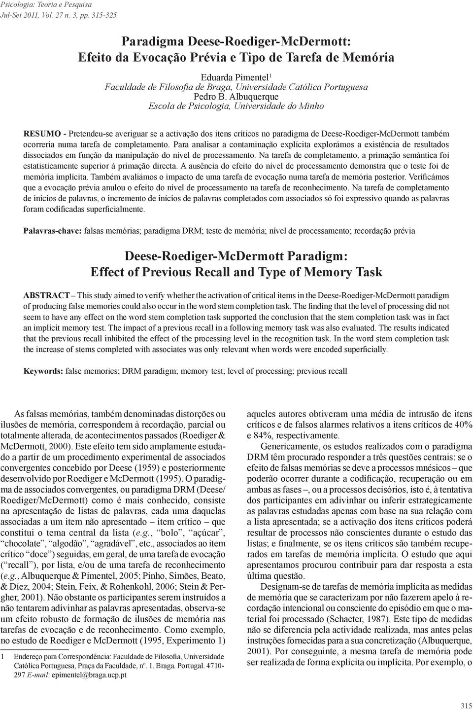 Albuquerque Escola de Psicologia, Universidade do Minho RESUMO - Pretendeu-se averiguar se a activação dos itens críticos no paradigma de Deese-Roediger-McDermott também ocorreria numa tarefa de