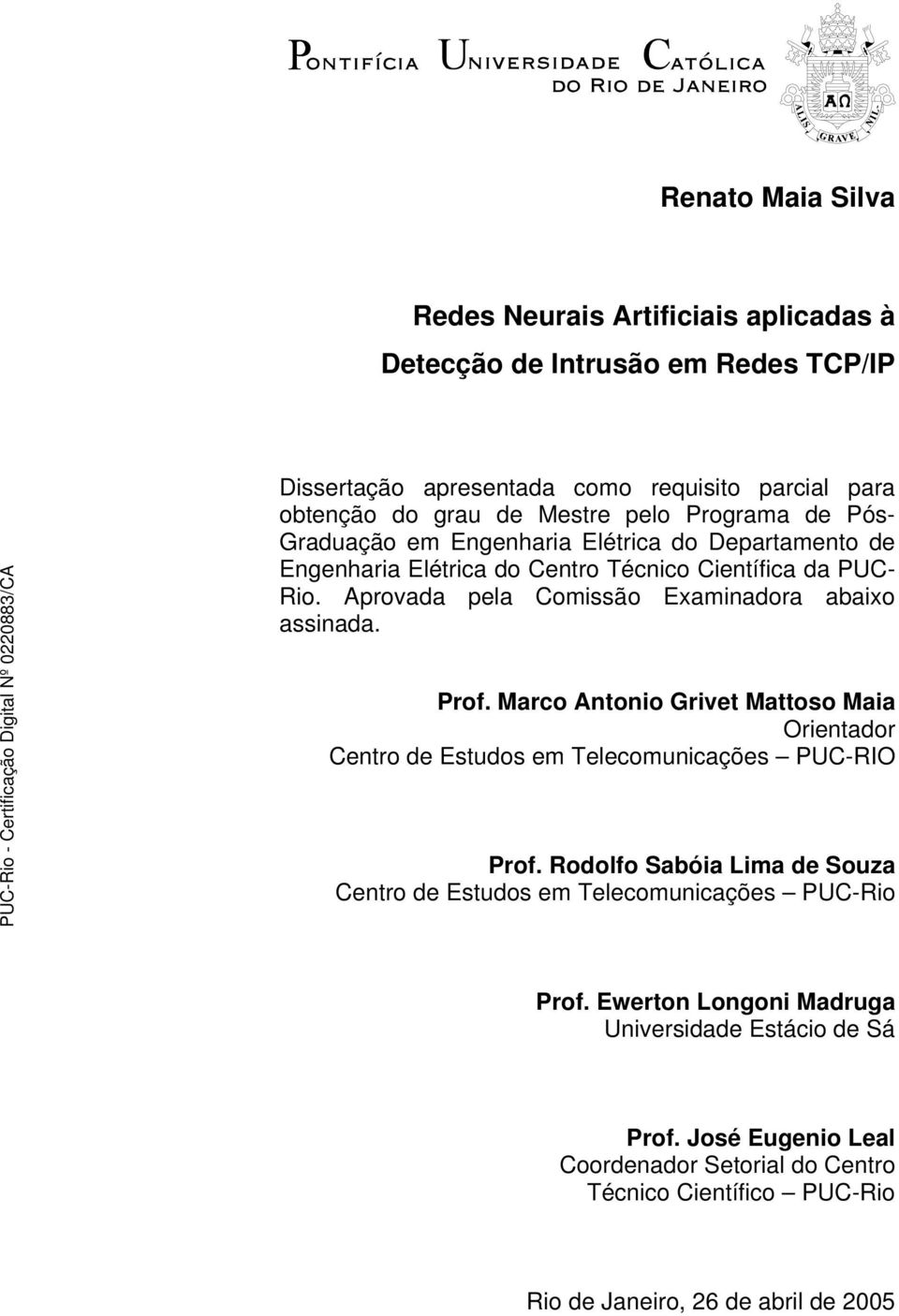 Aprovada pela Comissão Examinadora abaixo assinada. Prof. Marco Antonio Grivet Mattoso Maia Orientador Centro de Estudos em Telecomunicações PUC-RIO Prof.