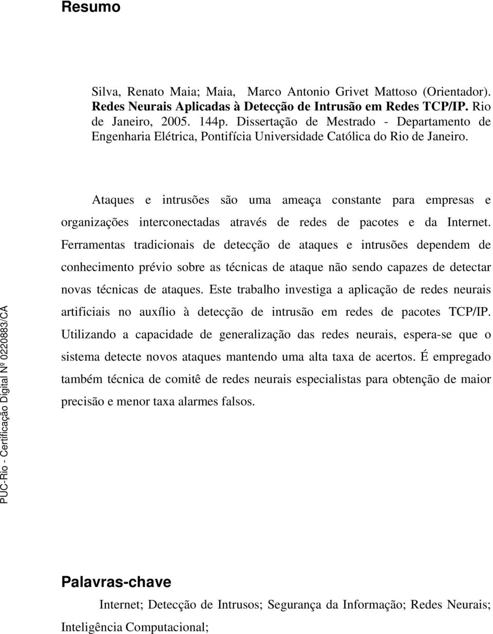 Ataques e intrusões são uma ameaça constante para empresas e organizações interconectadas através de redes de pacotes e da Internet.