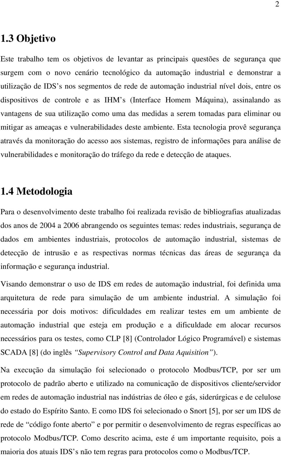 tomadas para eliminar ou mitigar as ameaças e vulnerabilidades deste ambiente.