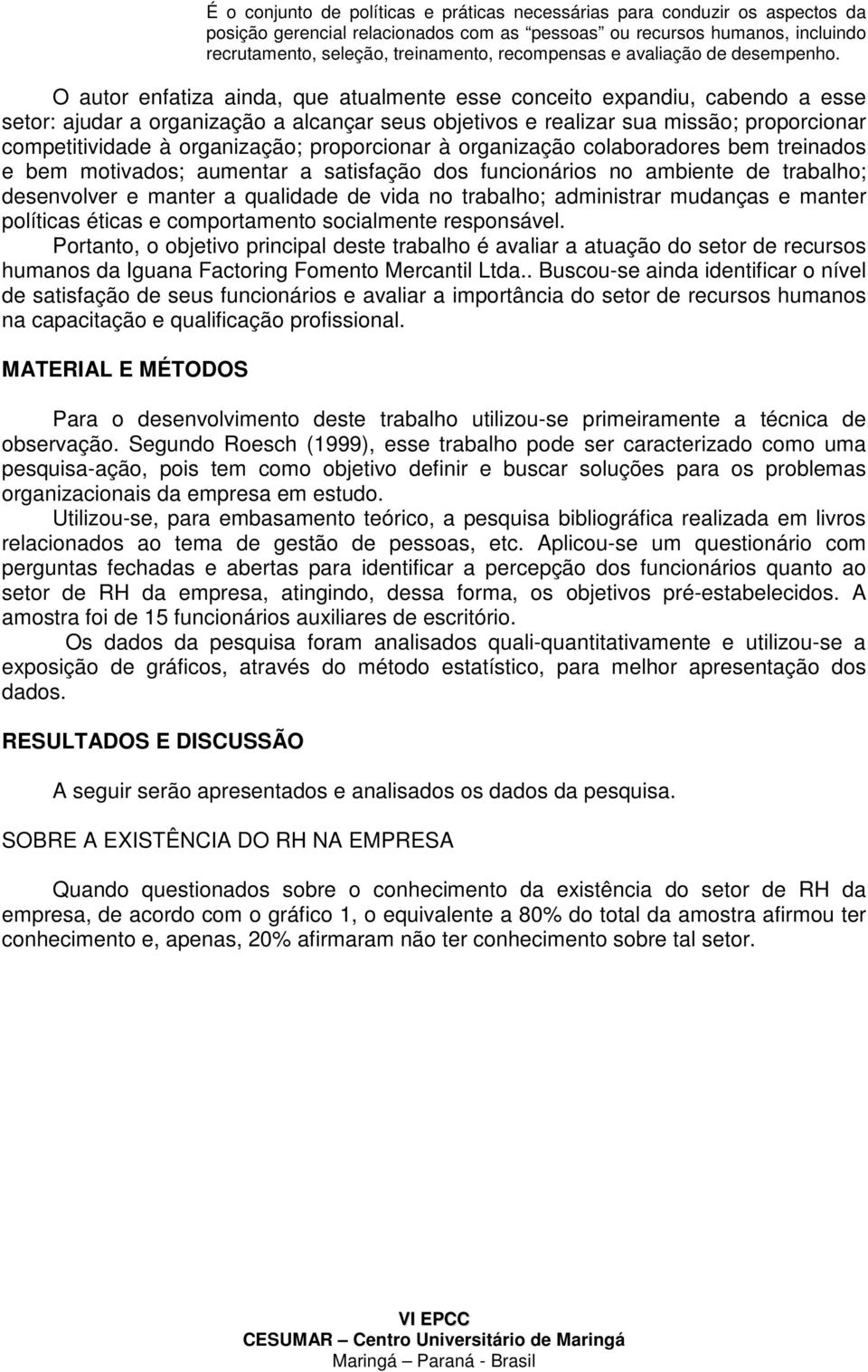 O autor enfatiza ainda, que atualmente esse conceito expandiu, cabendo a esse setor: ajudar a organização a alcançar seus objetivos e realizar sua missão; proporcionar competitividade à organização;