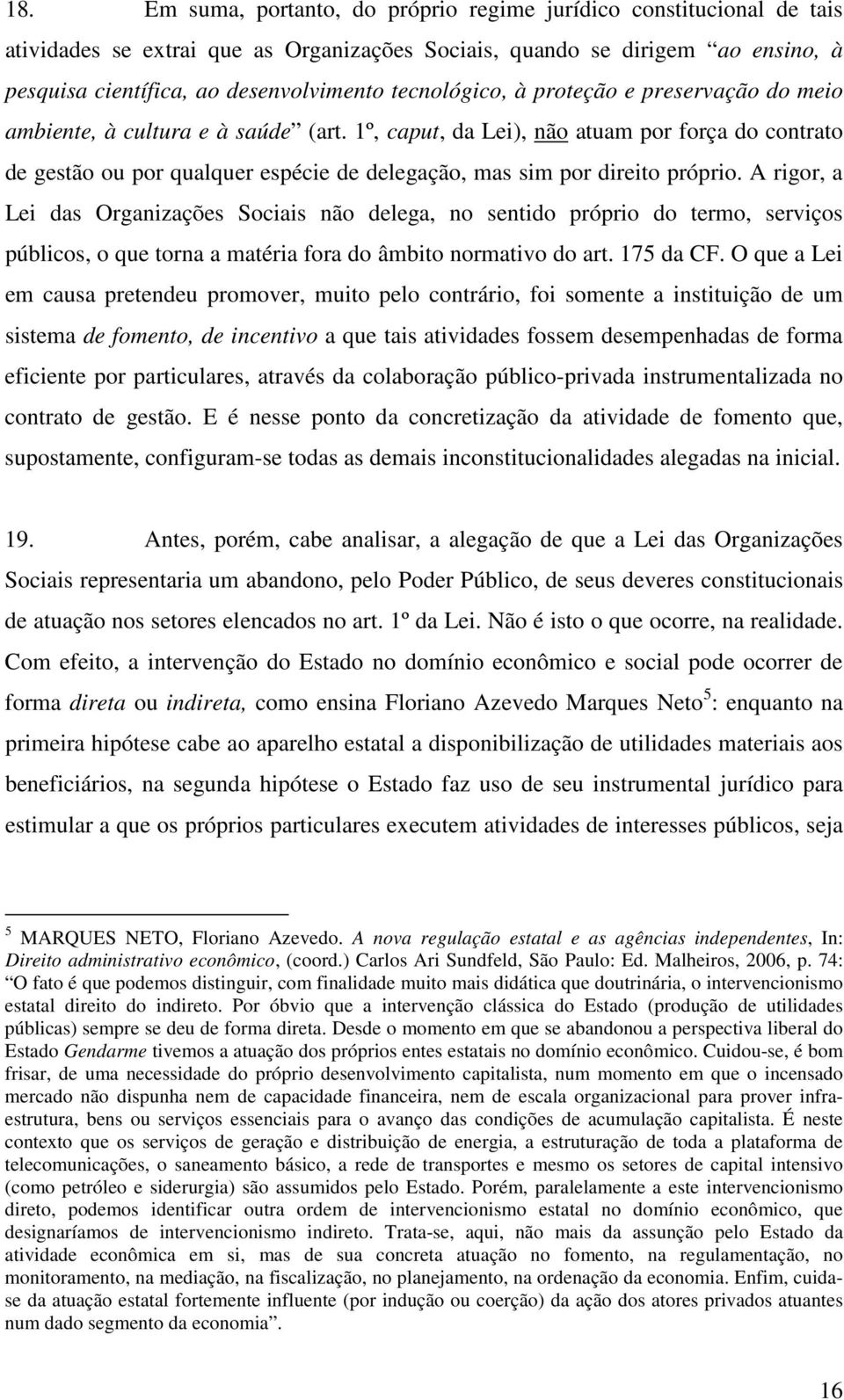 1º, caput, da Lei), não atuam por força do contrato de gestão ou por qualquer espécie de delegação, mas sim por direito próprio.