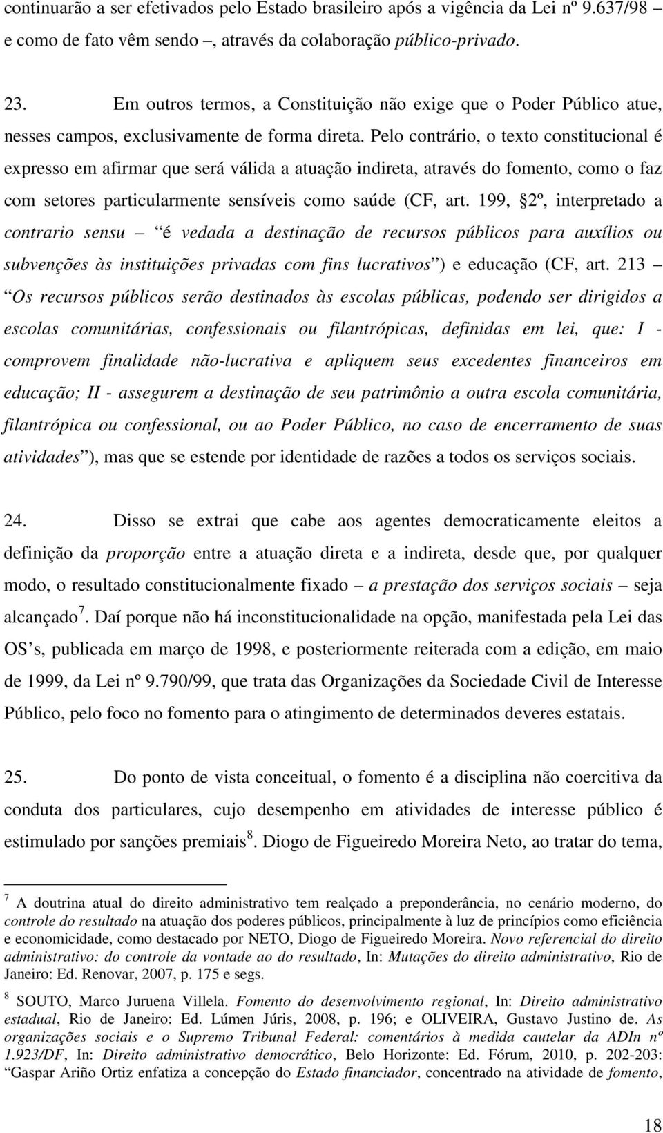 Pelo contrário, o texto constitucional é expresso em afirmar que será válida a atuação indireta, através do fomento, como o faz com setores particularmente sensíveis como saúde (CF, art.