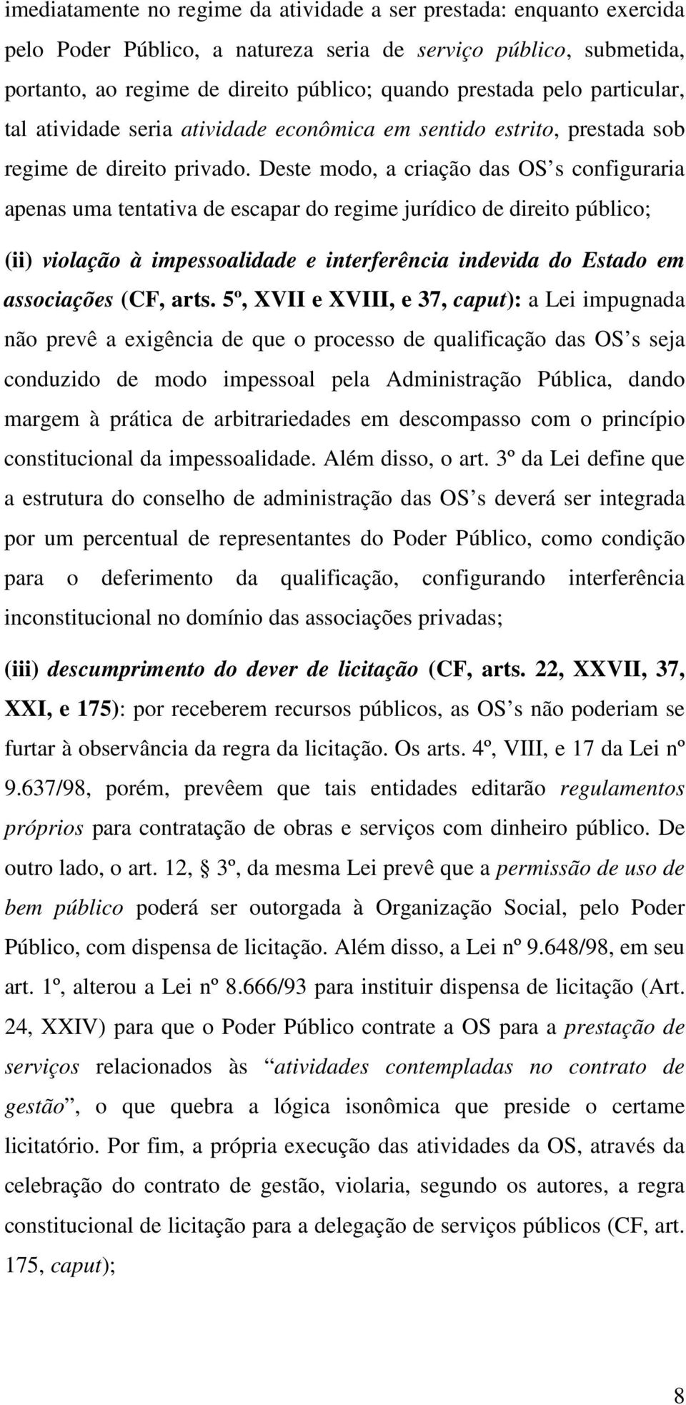 Deste modo, a criação das OS s configuraria apenas uma tentativa de escapar do regime jurídico de direito público; (ii) violação à impessoalidade e interferência indevida do Estado em associações