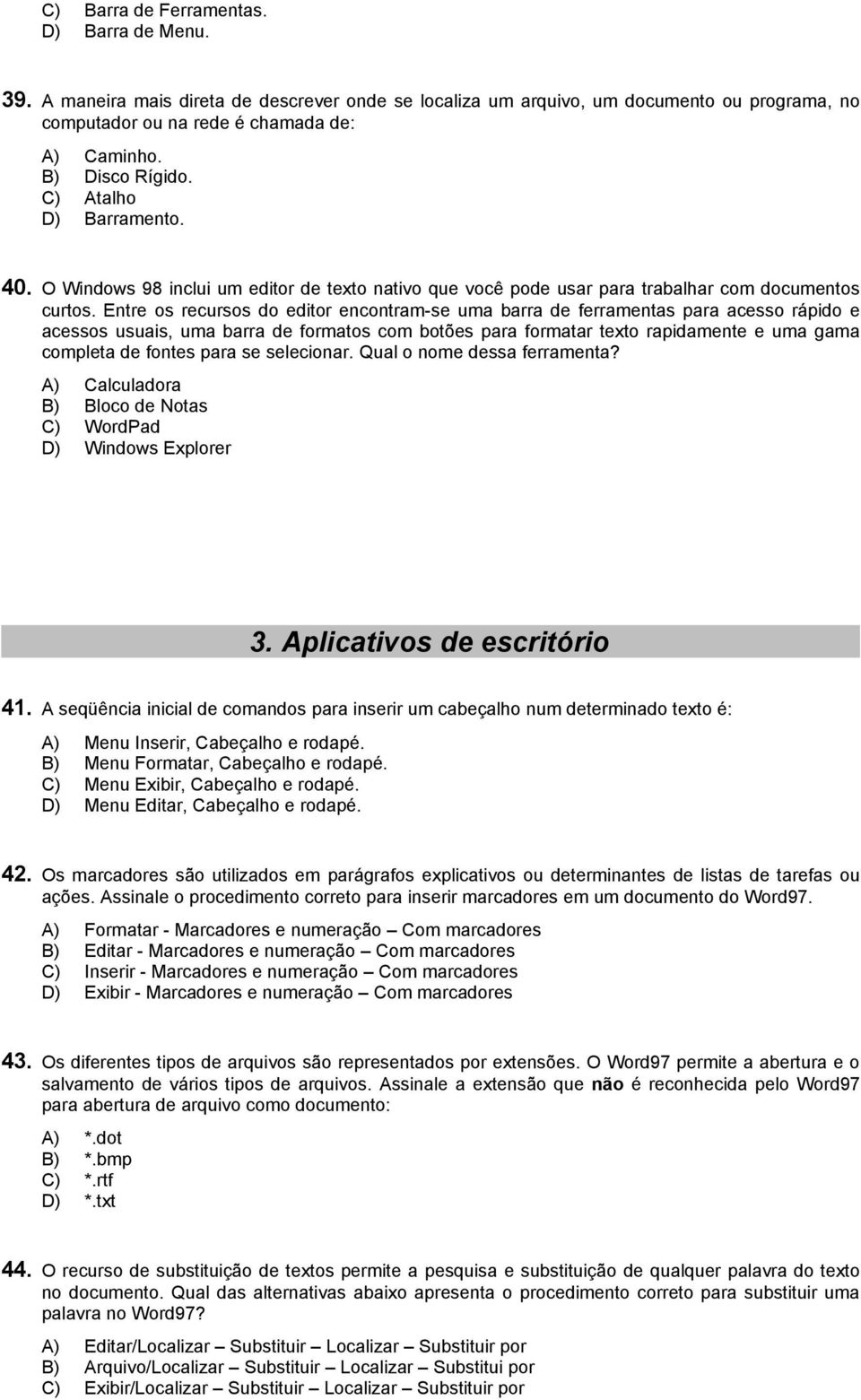 Entre os recursos do editor encontram-se uma barra de ferramentas para acesso rápido e acessos usuais, uma barra de formatos com botões para formatar texto rapidamente e uma gama completa de fontes