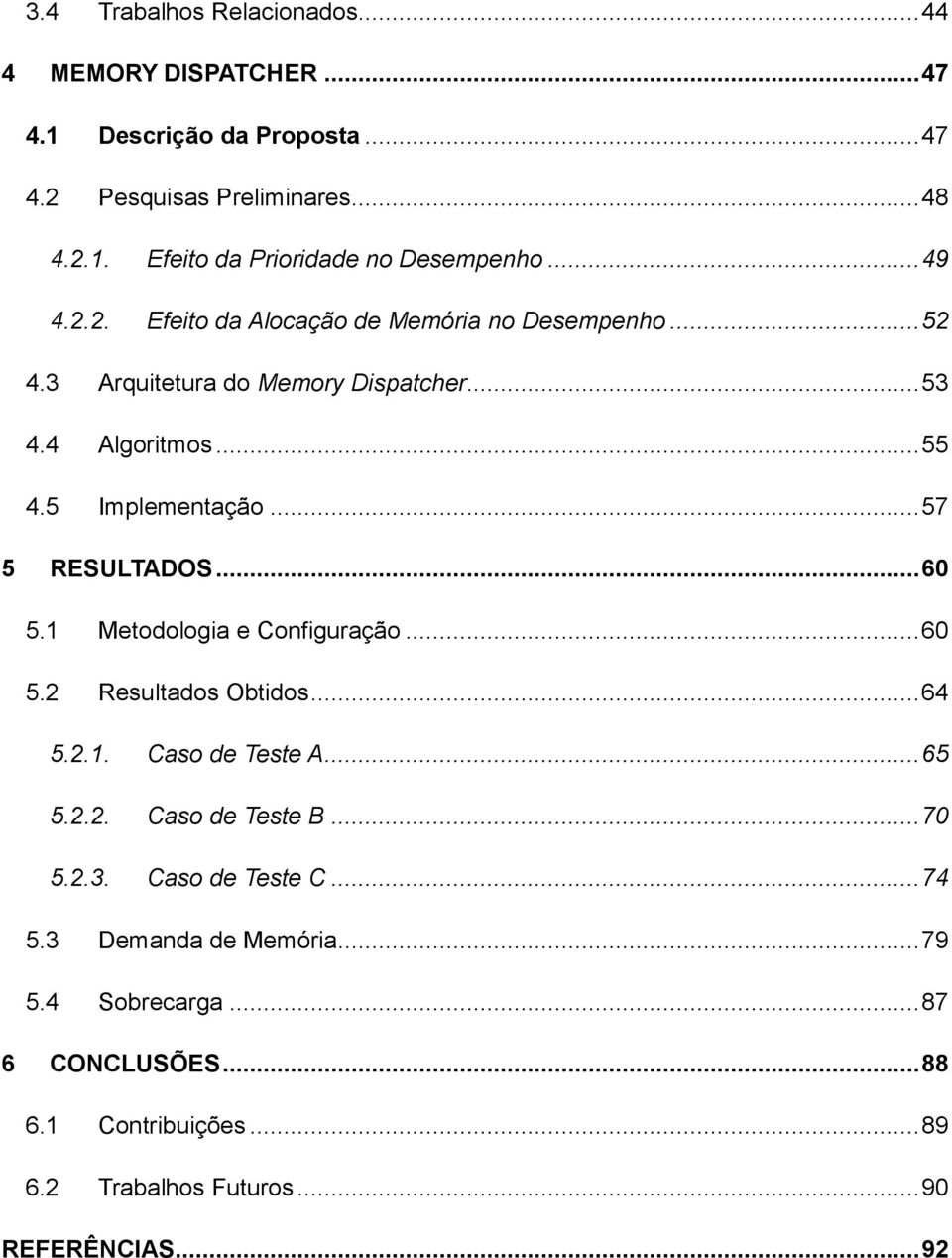 .. 57 5 RESULTADOS... 60 5.1 Metodologia e Configuração... 60 5.2 Resultados Obtidos... 64 5.2.1. Caso de Teste A... 65 5.2.2. Caso de Teste B... 70 5.2.3.