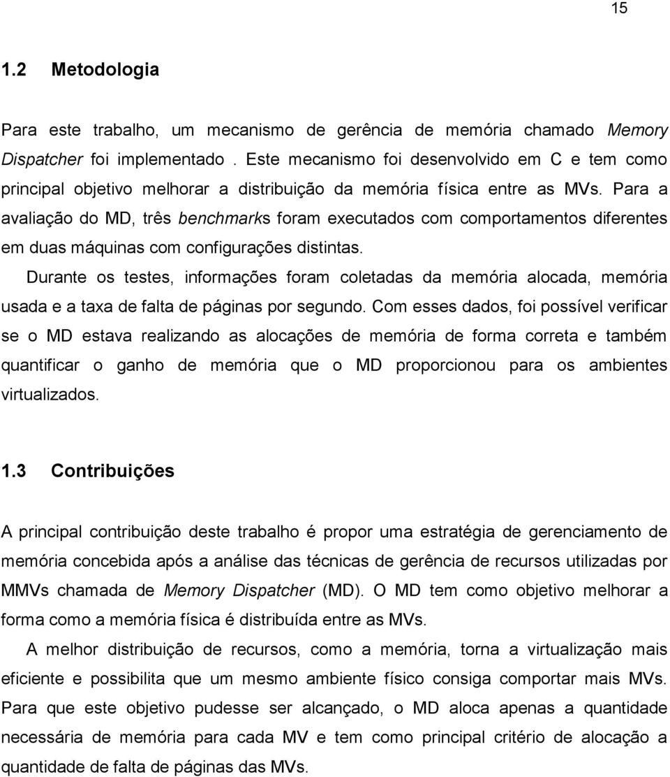 Para a avaliação do MD, três benchmarks foram executados com comportamentos diferentes em duas máquinas com configurações distintas.