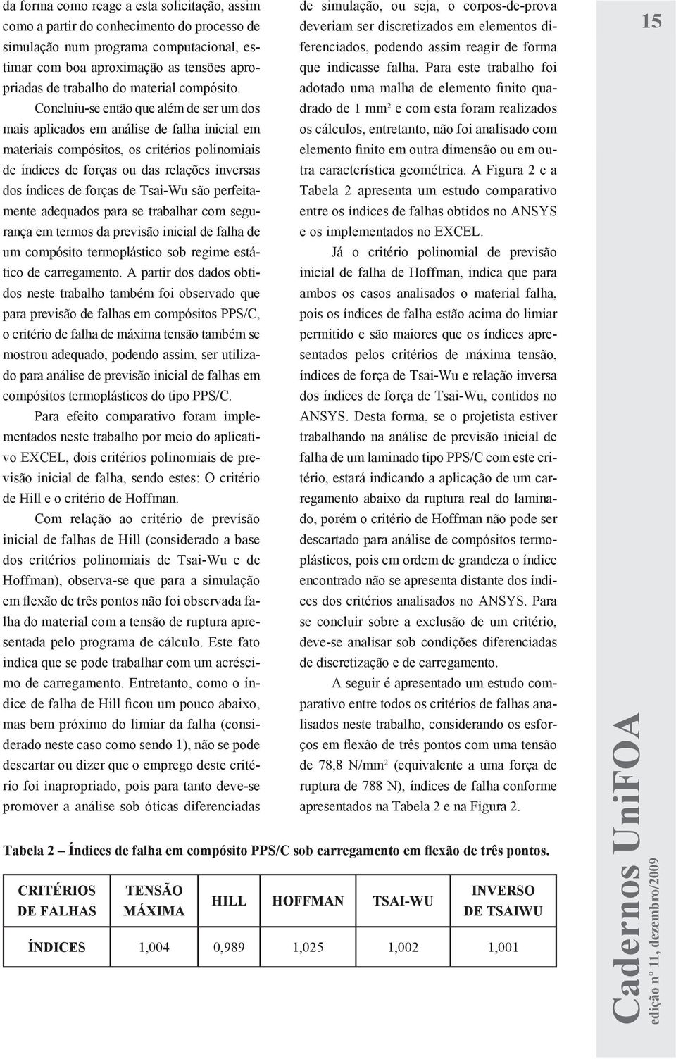 Concluiu-se então que além de ser um dos mais aplicados em análise de falha inicial em materiais compósitos, os critérios polinomiais de índices de forças ou das relações inversas dos índices de