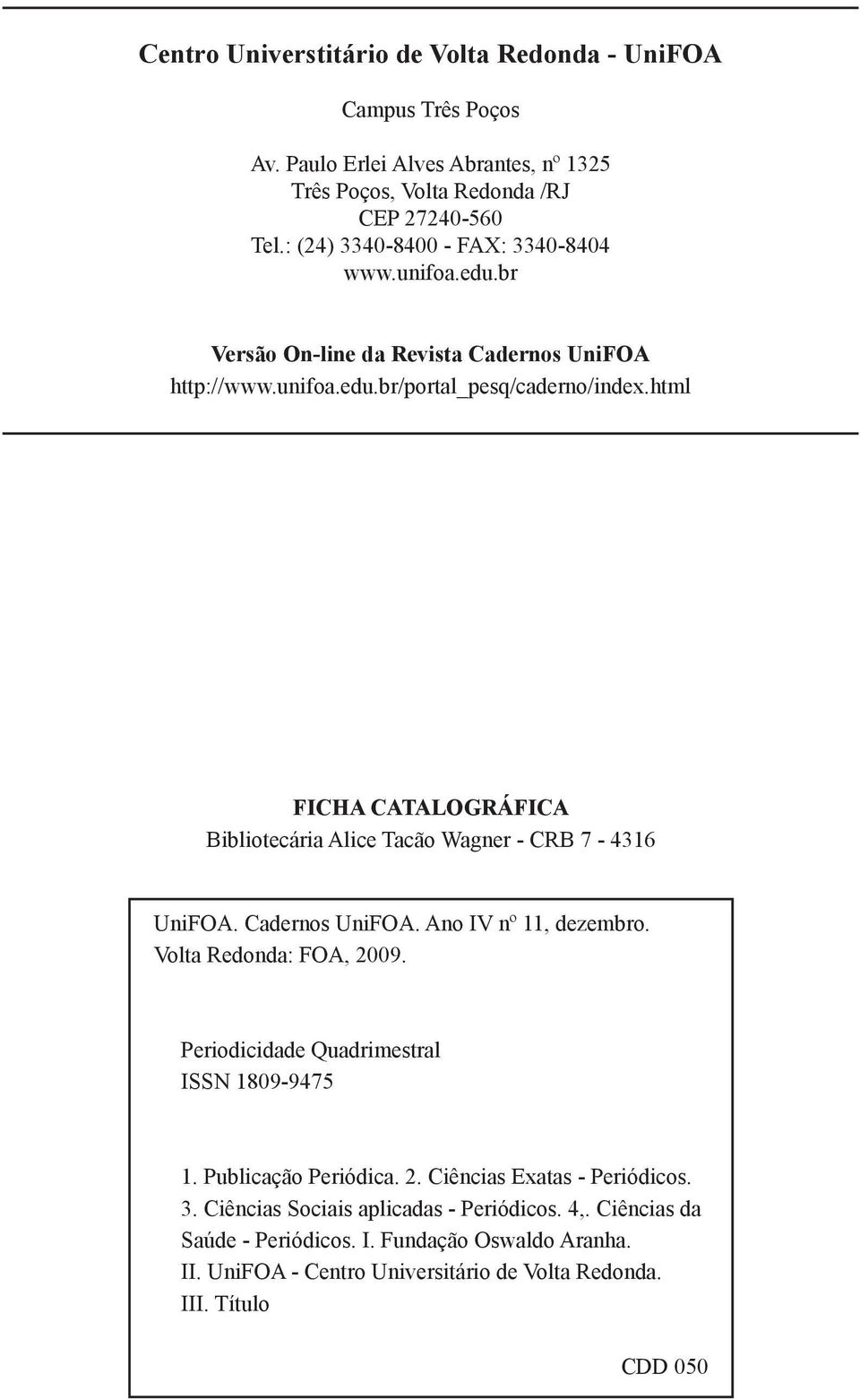 html FICHA CATALOGRÁFICA Bibliotecária Alice Tacão Wagner - CRB 7-4316 UniFOA.. Ano IV nº 11, dezembro. Volta Redonda: FOA, 2009.