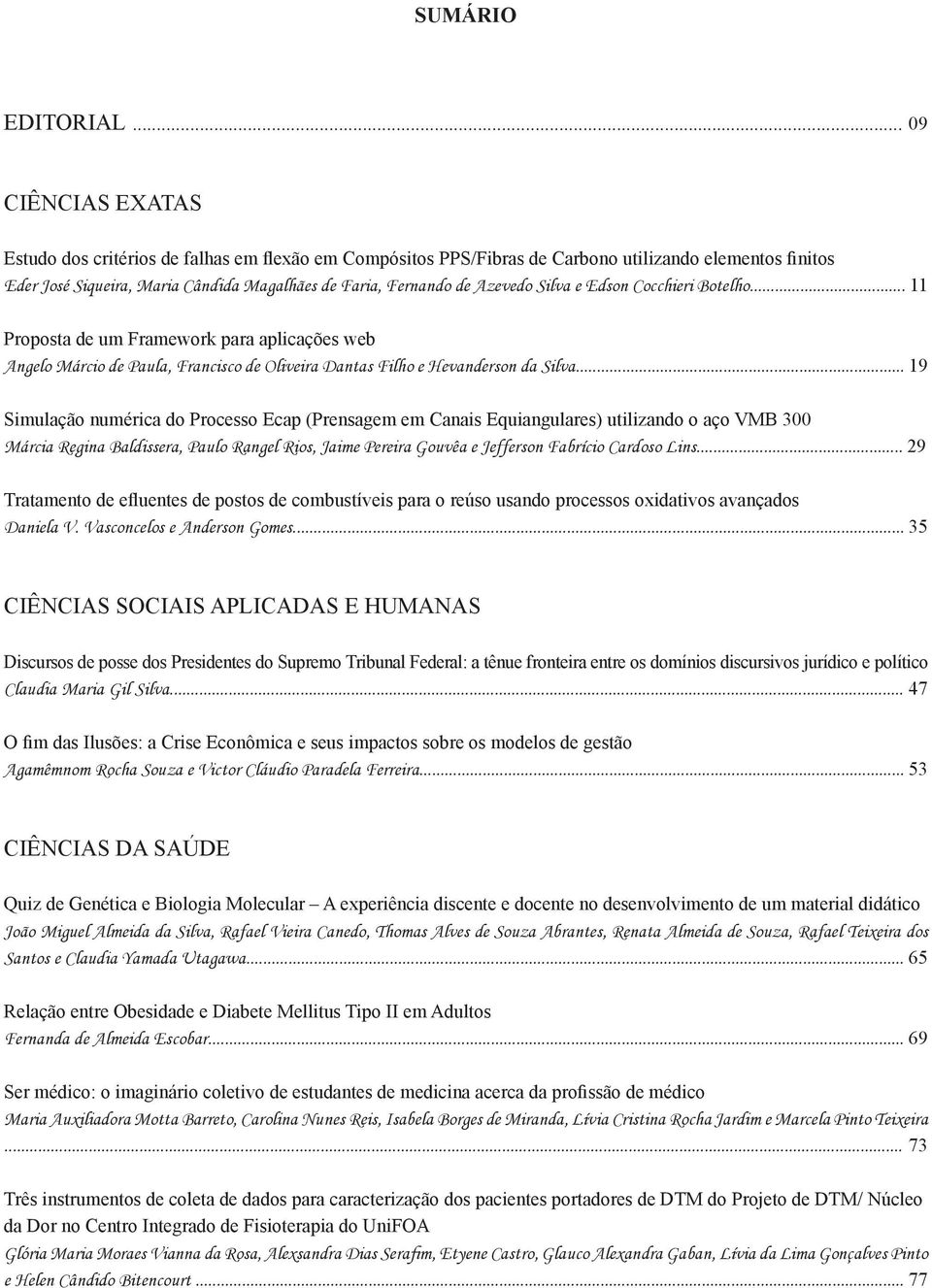 Azevedo Silva e Edson Cocchieri Botelho... 11 Proposta de um Framework para aplicações web Angelo Márcio de Paula, Francisco de Oliveira Dantas Filho e Hevanderson da Silva.