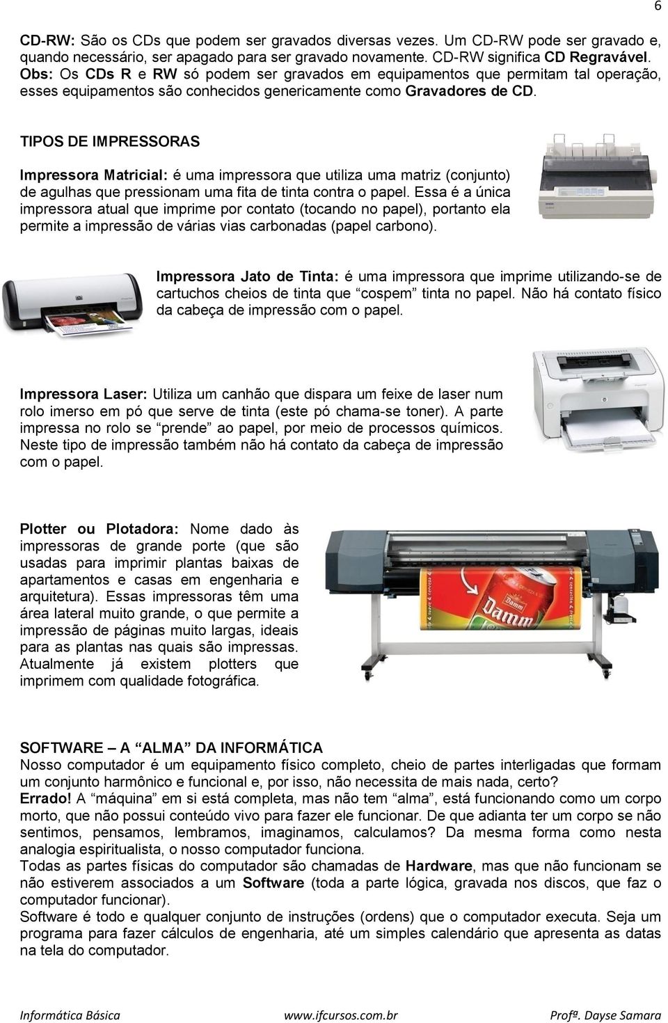 6 TIPOS DE IMPRESSORAS Impressora Matricial: é uma impressora que utiliza uma matriz (conjunto) de agulhas que pressionam uma fita de tinta contra o papel.