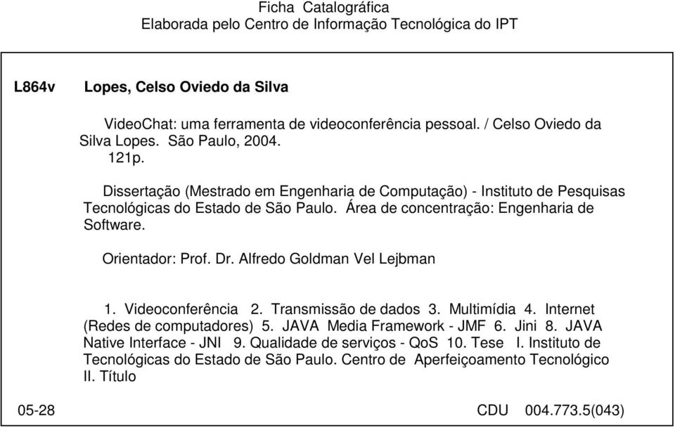 Área de concentração: Engenharia de Software. Orientador: Prof. Dr. Alfredo Goldman Vel Lejbman 1. Videoconferência 2. Transmissão de dados 3. Multimídia 4.