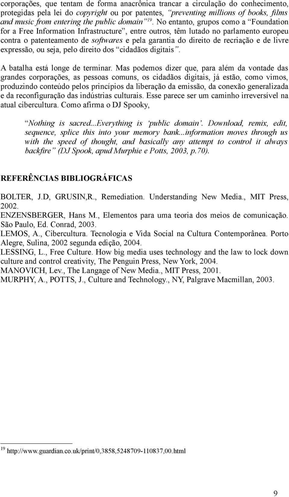 No entanto, grupos como a Foundation for a Free Information Infrastructure, entre outros, têm lutado no parlamento europeu contra o patenteamento de softwares e pela garantia do direito de recriação