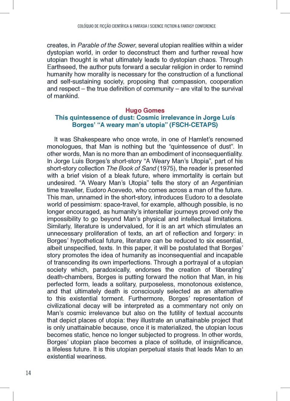 Through Earthseed, the author puts forward a secular religion in order to remind humanity how morality is necessary for the construction of a functional and self-sustaining society, proposing that