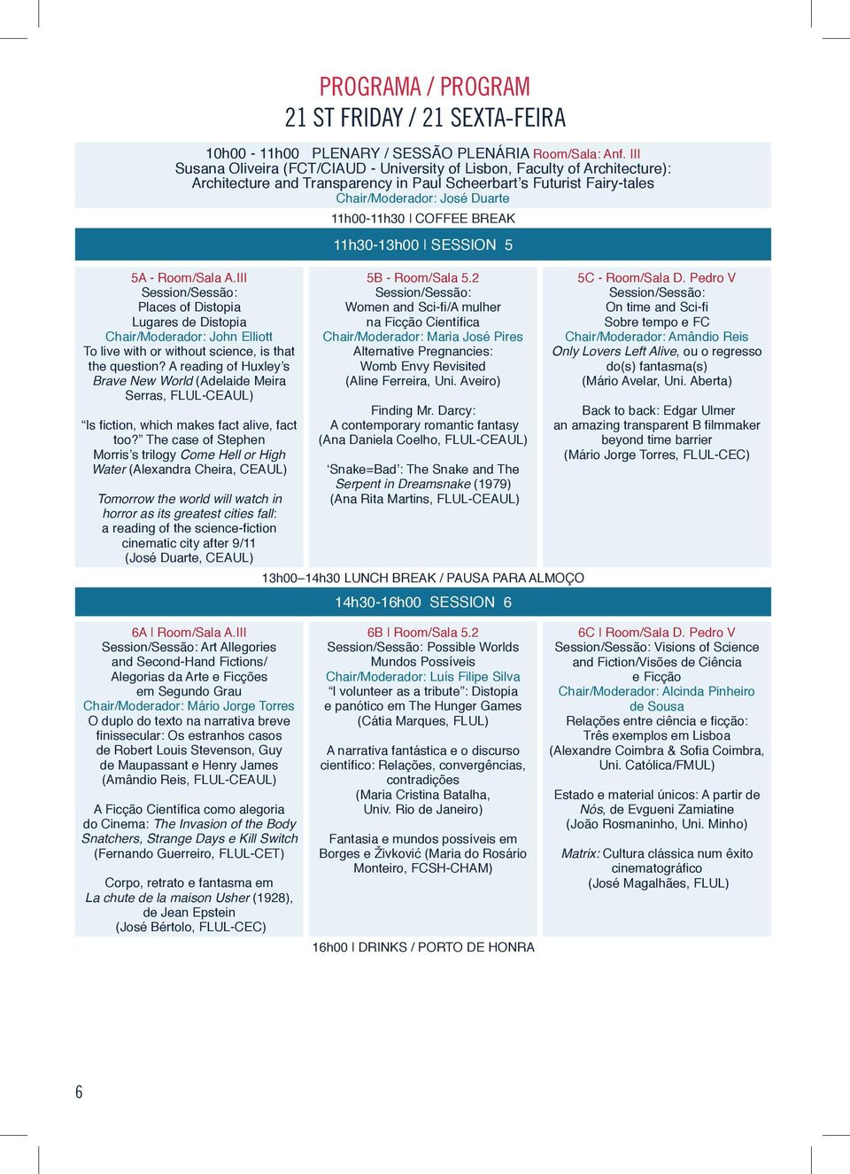 III Session/Sessão: Places of Distopia Lugares de Distopia Chair/Moderador: John Elliott To live with or without science, is that the question?