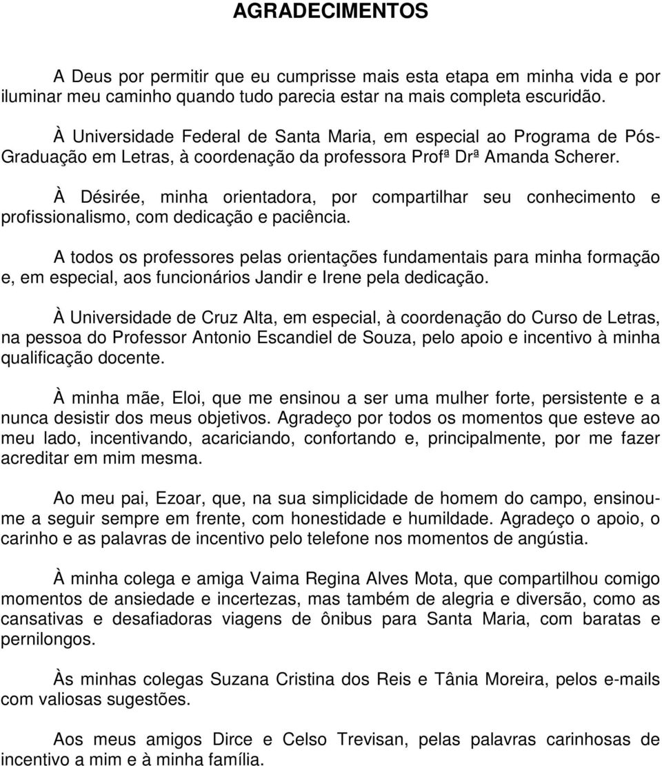 À Désirée, minha orientadora, por compartilhar seu conhecimento e profissionalismo, com dedicação e paciência.