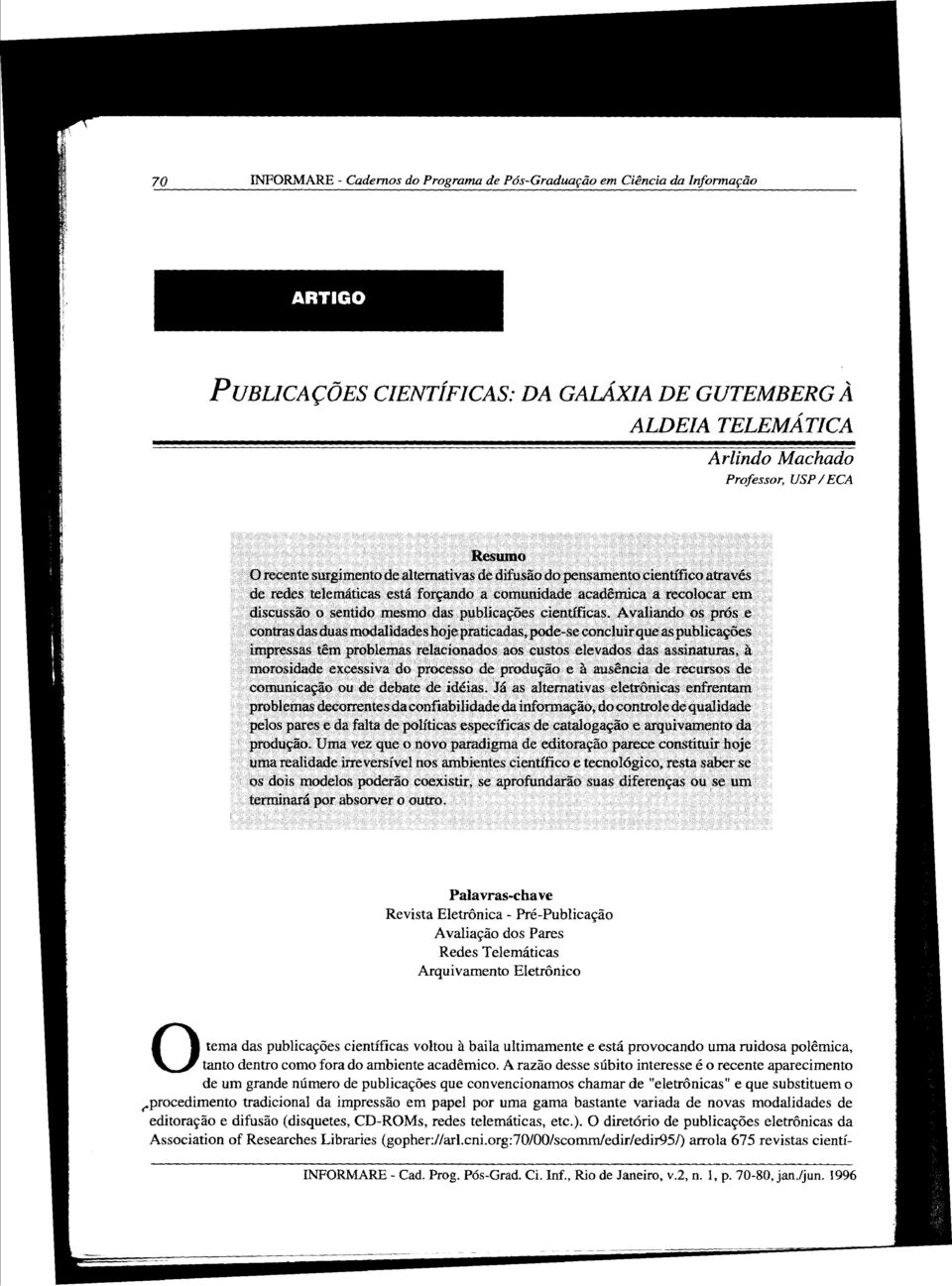 discussão o sentido mesmo dasp»blicações científicas. Avaliándoo~ pró~e contrasdasduas modalidades pode':'seconciuirqueas pes imp prohlemasrel. s.custoselevados das assinaturas;.