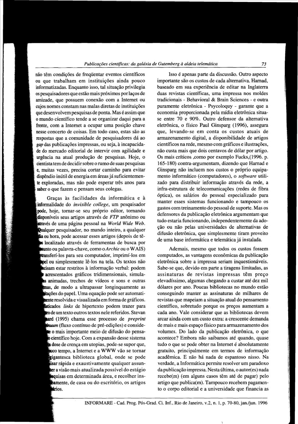 desenvolvempesquisas de ponta. Mas é assim que o mundo científico tende a se organizar daqui para a frente, com a Internet a ocupar uma posição chave nesse concerto de coisas.