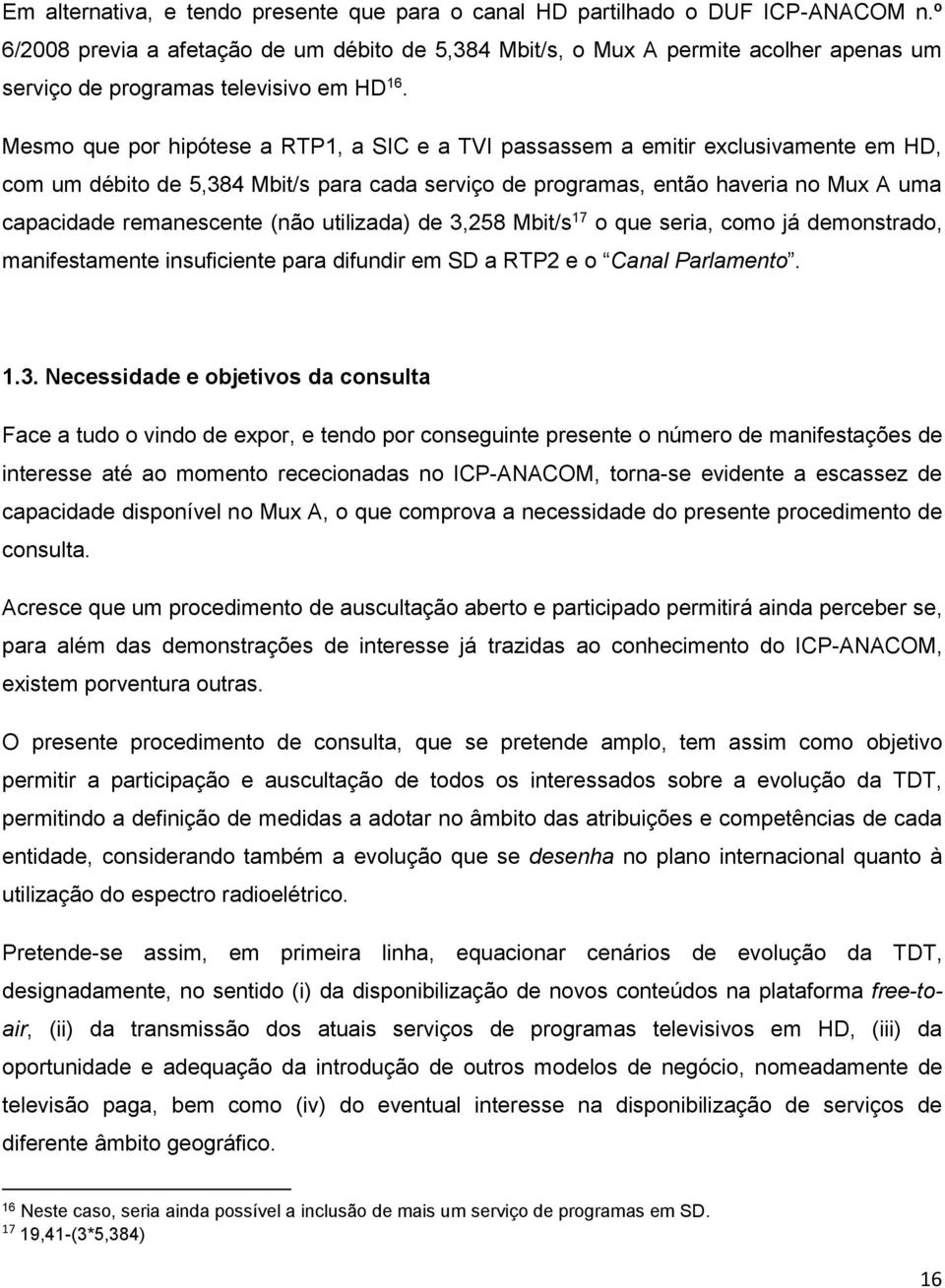 Mesmo que por hipótese a RTP1, a SIC e a TVI passassem a emitir exclusivamente em HD, com um débito de 5,384 Mbit/s para cada serviço de programas, então haveria no Mux A uma capacidade remanescente