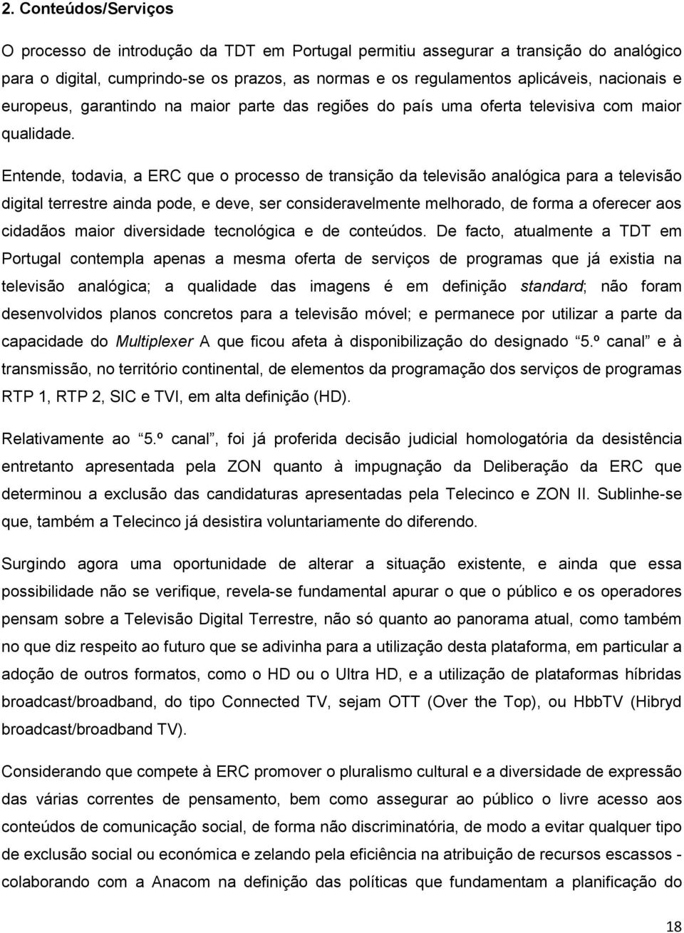 Entende, todavia, a ERC que o processo de transição da televisão analógica para a televisão digital terrestre ainda pode, e deve, ser consideravelmente melhorado, de forma a oferecer aos cidadãos