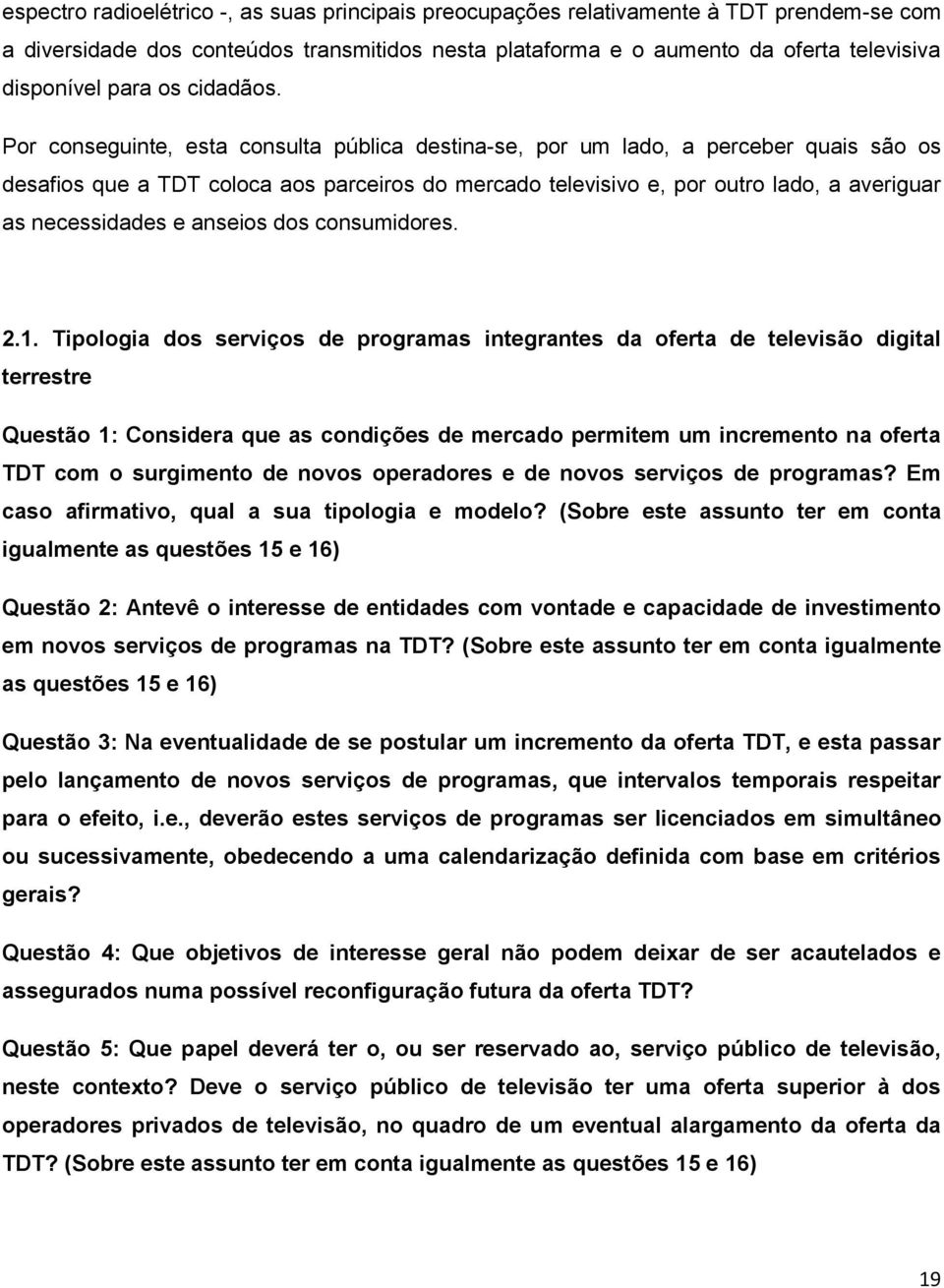 Por conseguinte, esta consulta pública destina-se, por um lado, a perceber quais são os desafios que a TDT coloca aos parceiros do mercado televisivo e, por outro lado, a averiguar as necessidades e