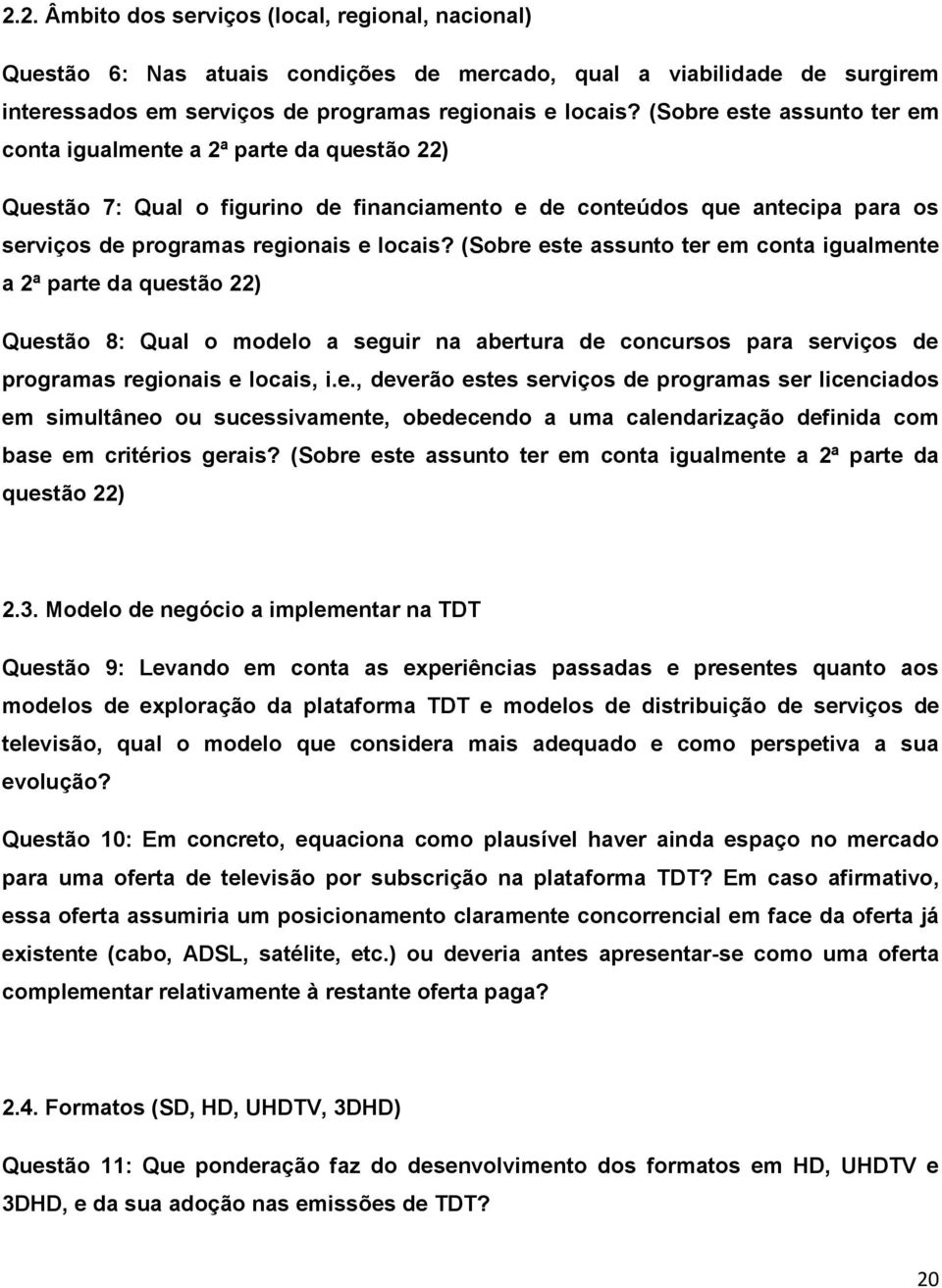 (Sobre este assunto ter em conta igualmente a 2ª parte da questão 22) Questão 8: Qual o modelo a seguir na abertura de concursos para serviços de programas regionais e locais, i.e., deverão estes serviços de programas ser licenciados em simultâneo ou sucessivamente, obedecendo a uma calendarização definida com base em critérios gerais?