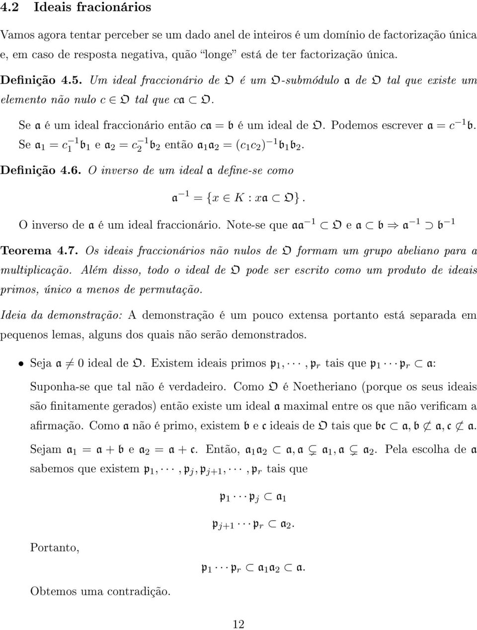 Se a 1 = c 1 1 b 1 e a = c 1 b então a 1 a = (c 1 c ) 1 b 1 b. Denição 4.6. O inverso de um ideal a dene-se como a 1 = {x K : xa O}. O inverso de a é um ideal fraccionário.