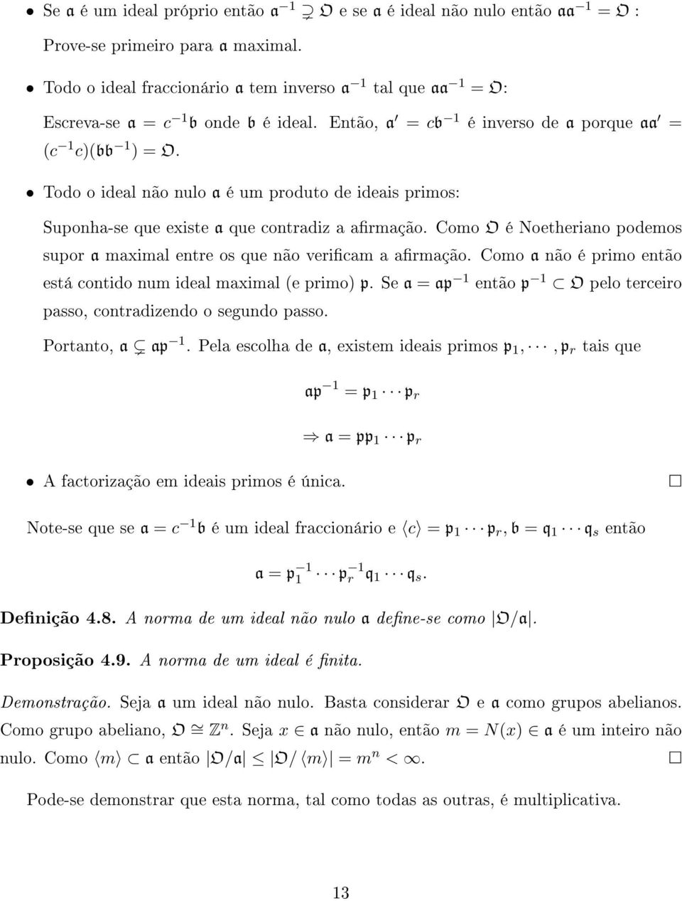 Todo o ideal não nulo a é um produto de ideais primos: Suponha-se que existe a que contradiz a armação. Como O é Noetheriano podemos supor a maximal entre os que não vericam a armação.