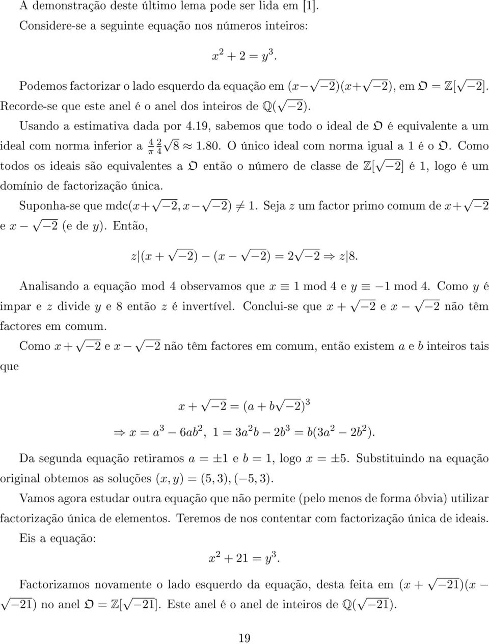 O único ideal com norma igual a 1 é o O. Como todos os ideais são equivalentes a O então o número de classe de Z[ ] é 1, logo é um domínio de factorização única. Suponha-se que mdc(x+, x ) 1.