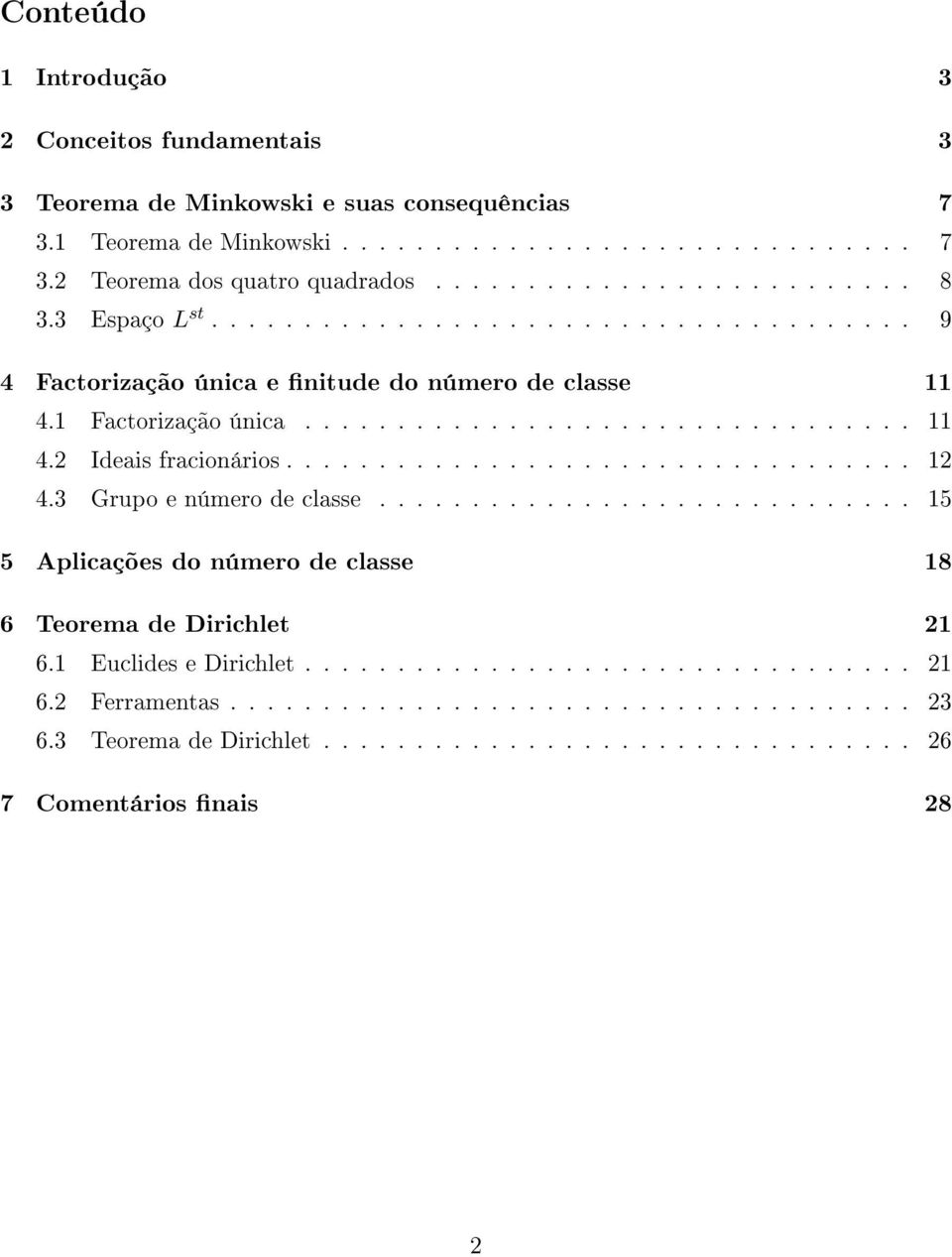 ................................. 1 4.3 Grupo e número de classe............................. 15 5 Aplicações do número de classe 18 6 Teorema de Dirichlet 1 6.1 Euclides e Dirichlet................................. 1 6. Ferramentas.