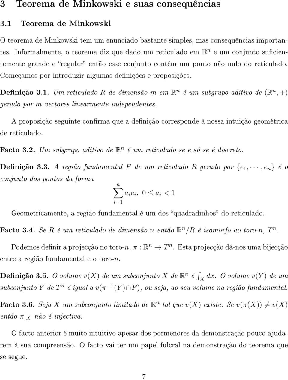 Começamos por introduzir algumas denições e proposições. Denição 3.1. Um reticulado R de dimensão m em R n é um subgrupo aditivo de (R n, +) gerado por m vectores linearmente independentes.