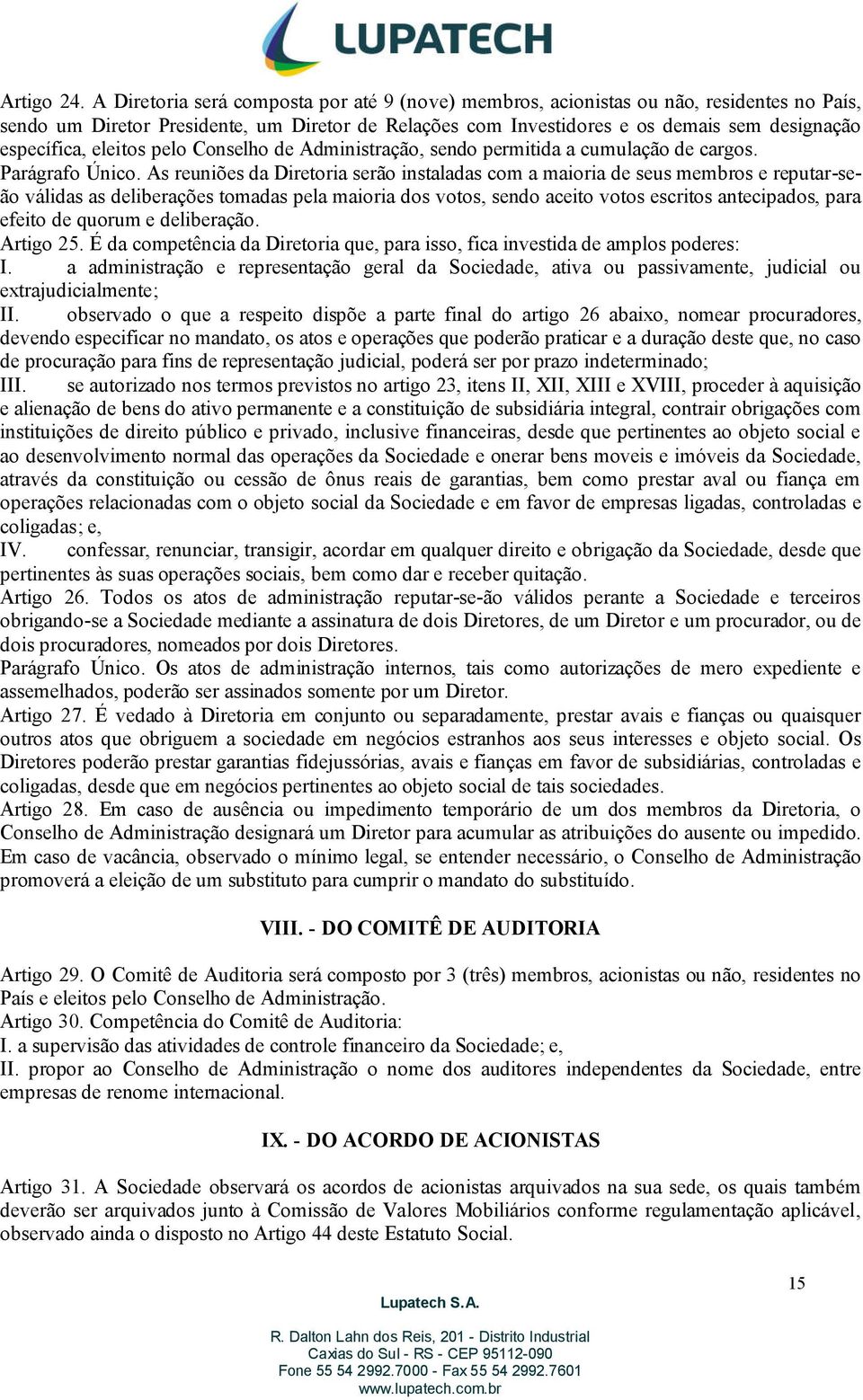 eleitos pelo Conselho de Administração, sendo permitida a cumulação de cargos. Parágrafo Único.