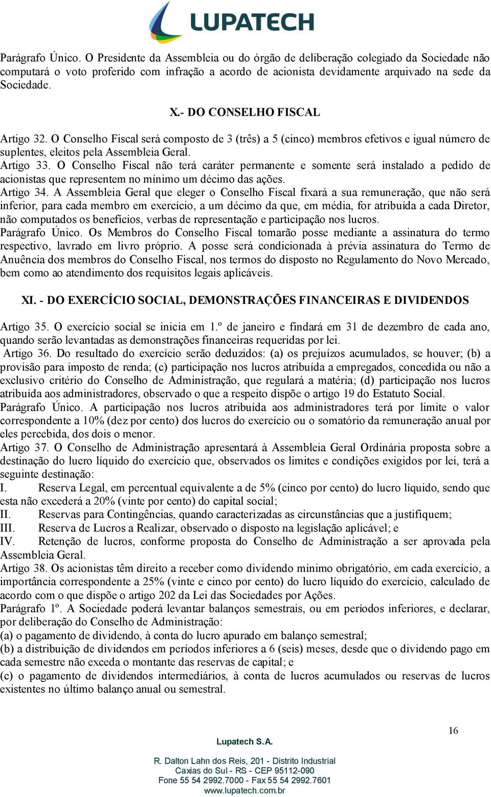 - DO CONSELHO FISCAL Artigo 32. O Conselho Fiscal será composto de 3 (três) a 5 (cinco) membros efetivos e igual número de suplentes, eleitos pela Assembleia Geral. Artigo 33.